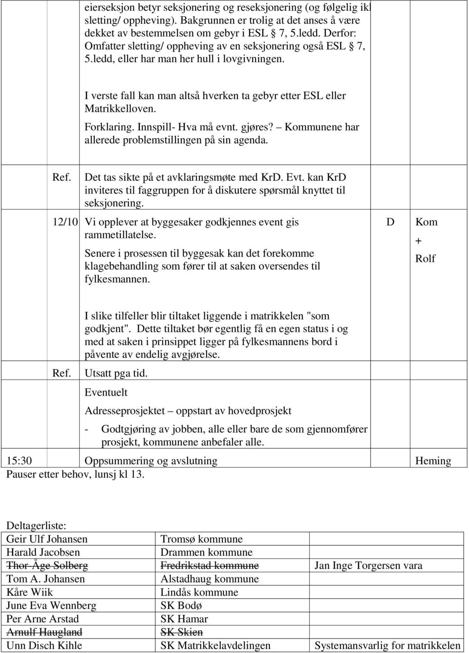 Forklaring. Innspill- Hva må evnt. gjøres? Kommunene har allerede problemstillingen på sin agenda. Det tas sikte på et avklaringsmøte med KrD. Evt.