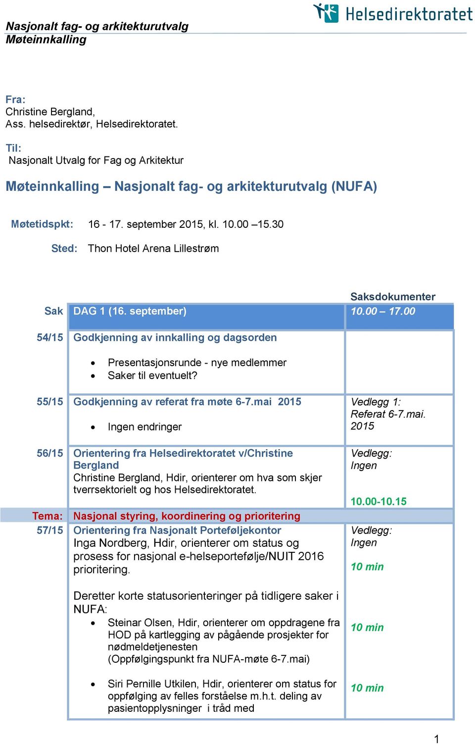 30 Sted: Thon Hotel Arena Lillestrøm Saksdokumenter Sak DAG 1 (16. september) 10.00 17.00 54/15 Godkjenning av innkalling og dagsorden Presentasjonsrunde - nye medlemmer Saker til eventuelt?