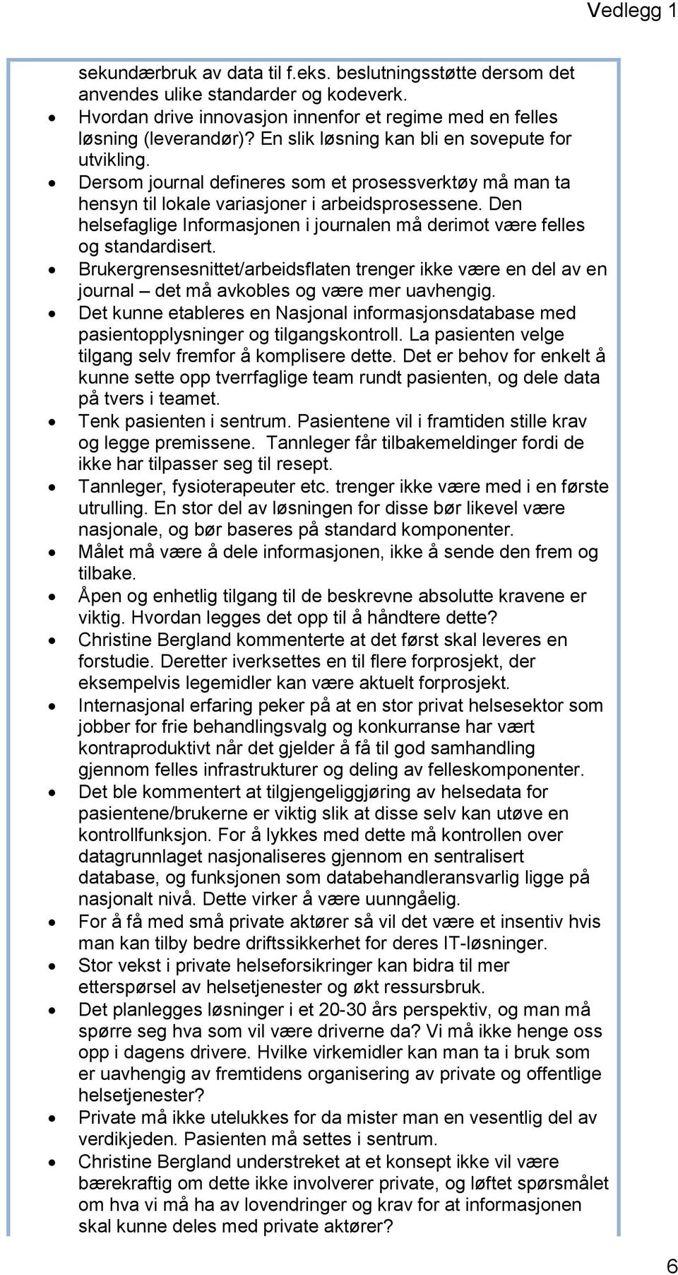 Den helsefaglige Informasjonen i journalen må derimot være felles og standardisert. Brukergrensesnittet/arbeidsflaten trenger ikke være en del av en journal det må avkobles og være mer uavhengig.