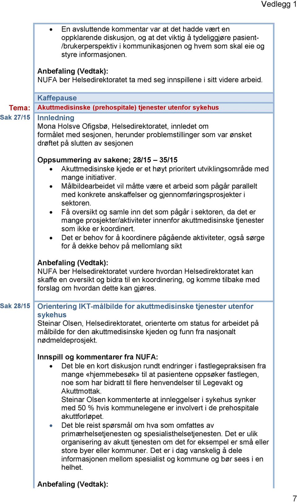 Kaffepause Tema: Akuttmedisinske (prehospitale) tjenester utenfor sykehus Sak 27/15 Innledning Mona Holsve Ofigsbø, Helsedirektoratet, innledet om formålet med sesjonen, herunder problemstillinger