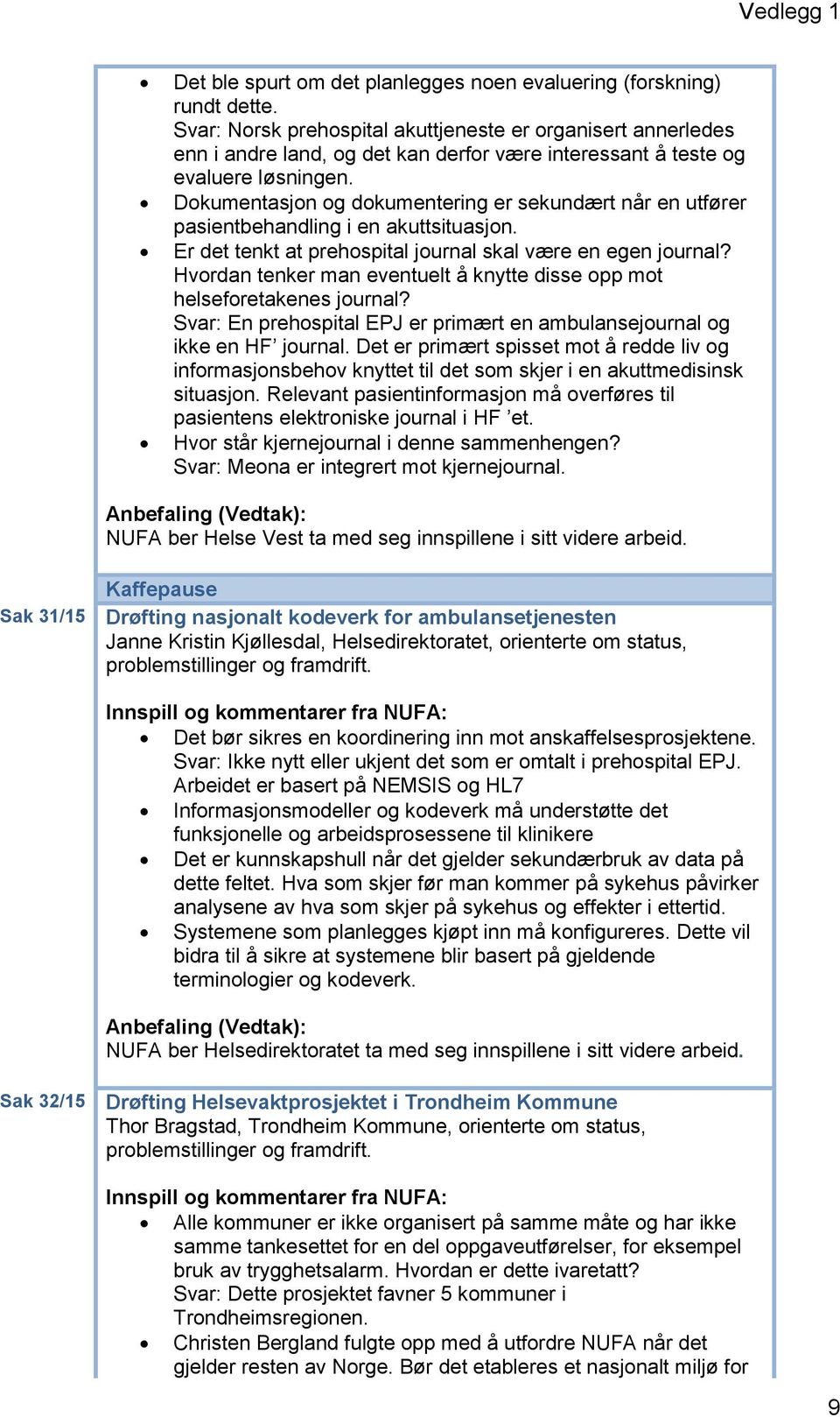 Dokumentasjon og dokumentering er sekundært når en utfører pasientbehandling i en akuttsituasjon. Er det tenkt at prehospital journal skal være en egen journal?