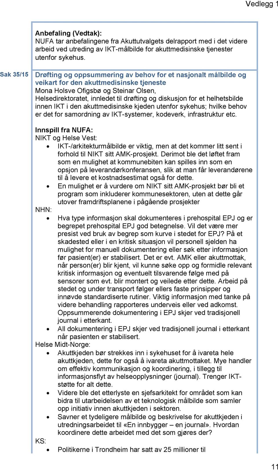 diskusjon for et helhetsbilde innen IKT i den akuttmedisinske kjeden utenfor sykehus; hvilke behov er det for samordning av IKT-systemer, kodeverk, infrastruktur etc.