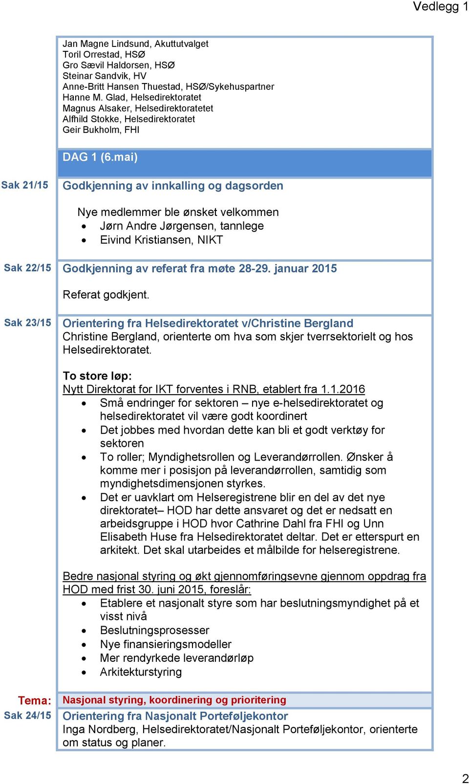 mai) Sak 21/15 Godkjenning av innkalling og dagsorden Nye medlemmer ble ønsket velkommen Jørn Andre Jørgensen, tannlege Eivind Kristiansen, NIKT Sak 22/15 Godkjenning av referat fra møte 28-29.