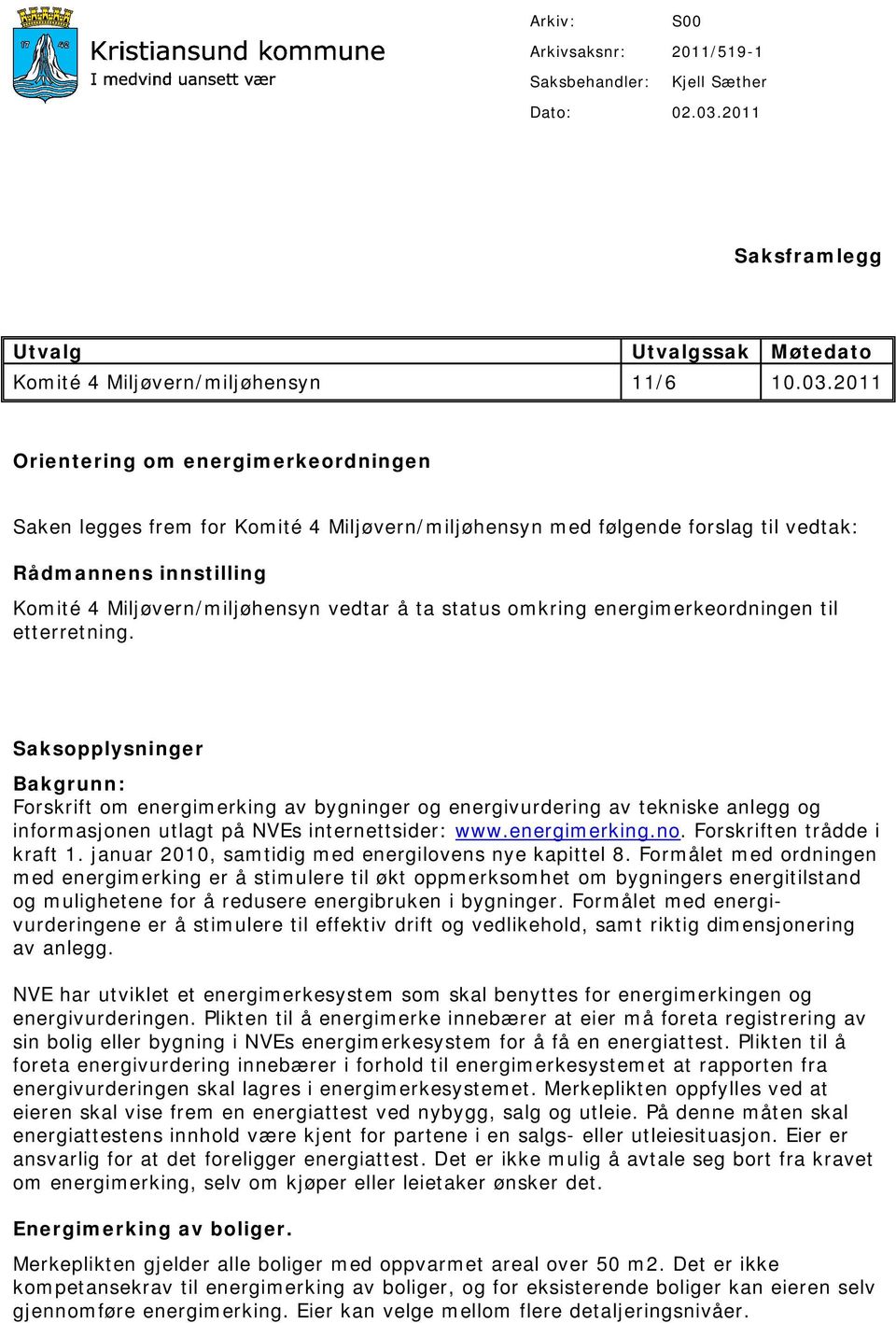 2011 Orientering om energimerkeordningen Saken legges frem for Komité 4 Miljøvern/miljøhensyn med følgende forslag til vedtak: Rådmannens innstilling Komité 4 Miljøvern/miljøhensyn vedtar å ta status