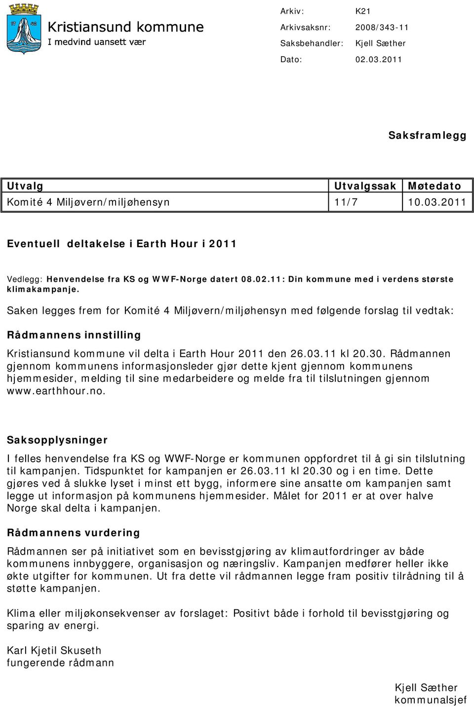 Saken legges frem for Komité 4 Miljøvern/miljøhensyn med følgende forslag til vedtak: Rådmannens innstilling Kristiansund kommune vil delta i Earth Hour 2011 den 26.03.11 kl 20.30.