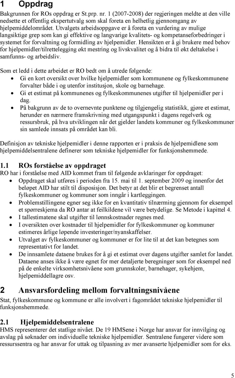 Utvalgets arbeidsoppgave er å foreta en vurdering av mulige langsiktige grep som kan gi effektive og langvarige kvalitets- og kompetanseforbedringer i systemet for forvaltning og formidling av