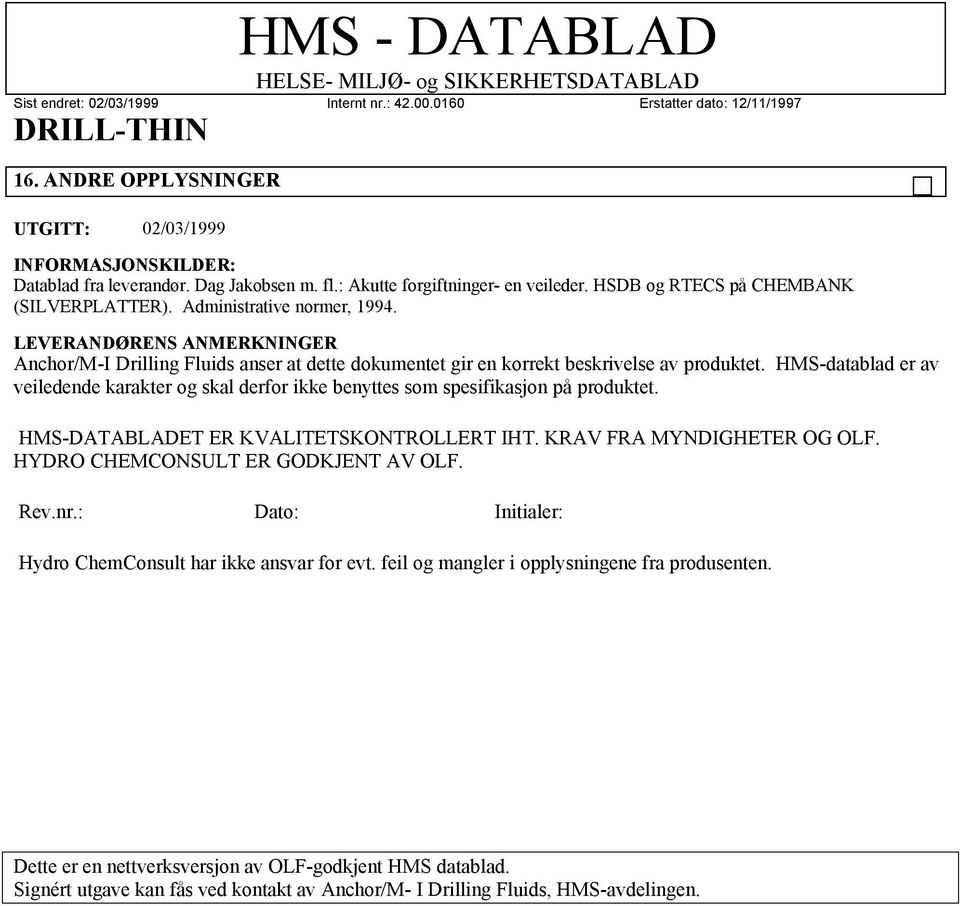 HMS-datablad er av veiledende karakter og skal derfor ikke benyttes som spesifikasjon på produktet. HMS-DATABLADET ER KVALITETSKONTROLLERT IHT. KRAV FRA MYNDIGHETER OG OLF.