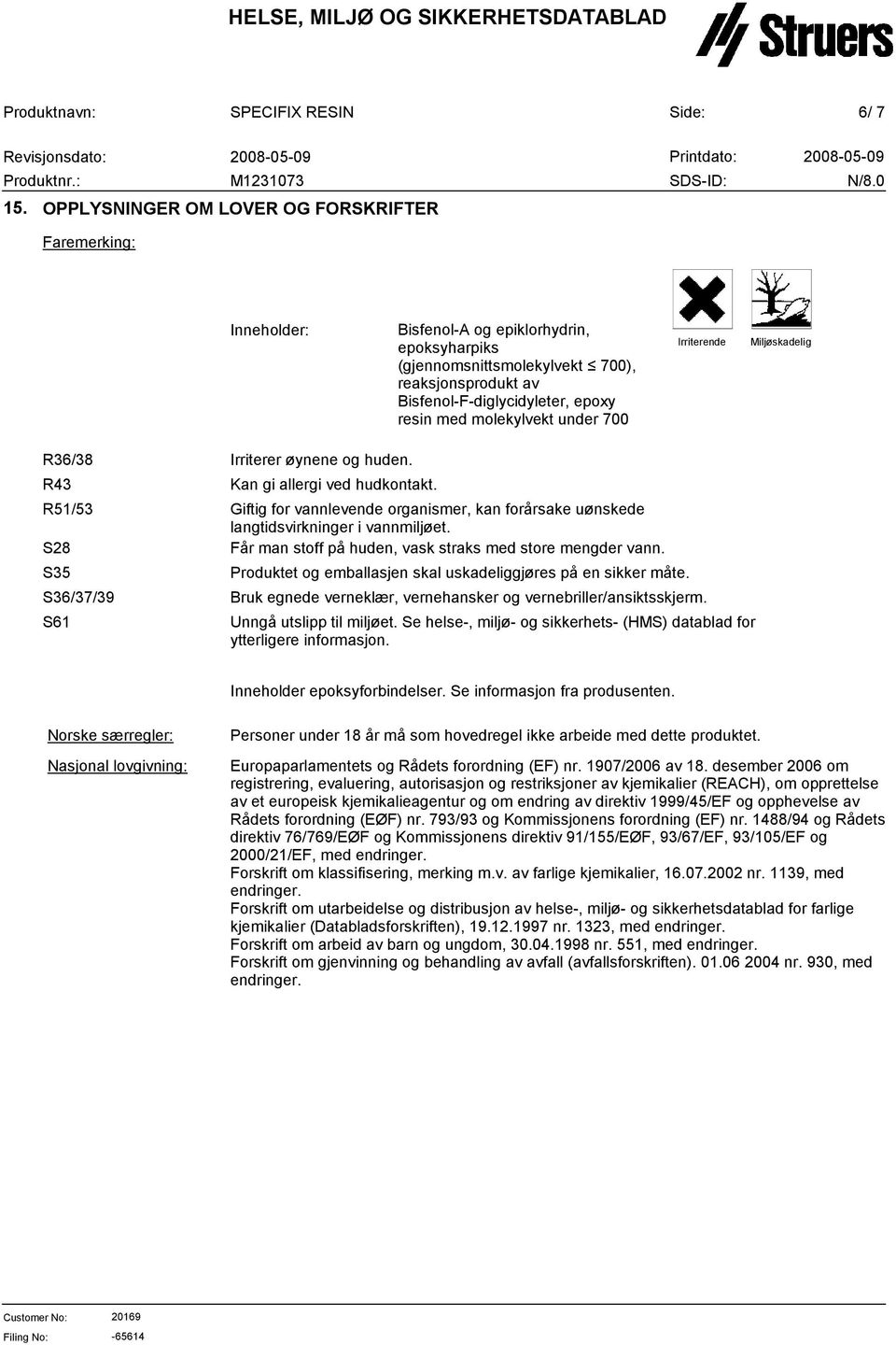 med molekylvekt under 700 Irriterende Miljøskadelig R36/38 R43 R51/53 S28 S35 S36/37/39 S61 Irriterer øynene og huden. Kan gi allergi ved hudkontakt.