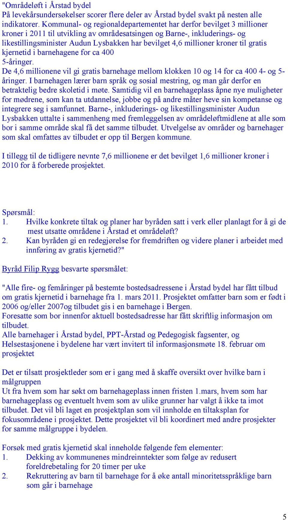 millioner kroner til gratis kjernetid i barnehagene for ca 400 5-åringer. De 4,6 millionene vil gi gratis barnehage mellom klokken 10 og 14 for ca 400 4- og 5- åringer.