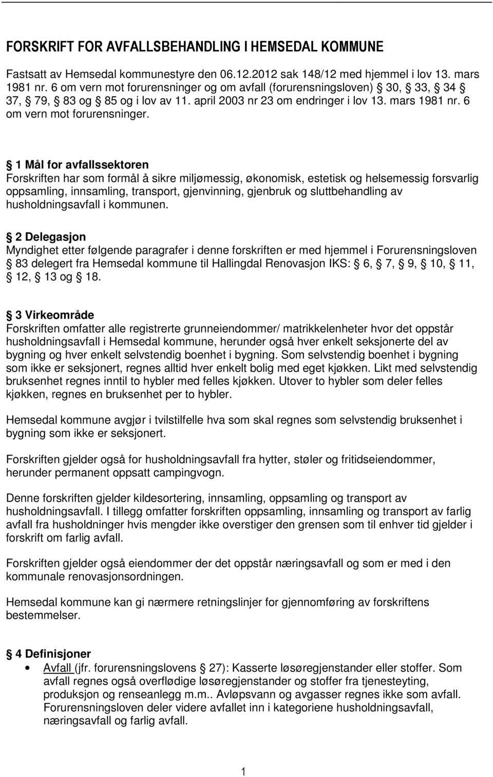 1 Mål for avfallssektoren Forskriften har som formål å sikre miljømessig, økonomisk, estetisk og helsemessig forsvarlig oppsamling, innsamling, transport, gjenvinning, gjenbruk og sluttbehandling av