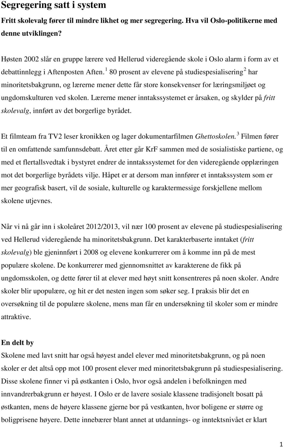 1 80 prosent av elevene på studiespesialisering 2 har minoritetsbakgrunn, og lærerne mener dette får store konsekvenser for læringsmiljøet og ungdomskulturen ved skolen.