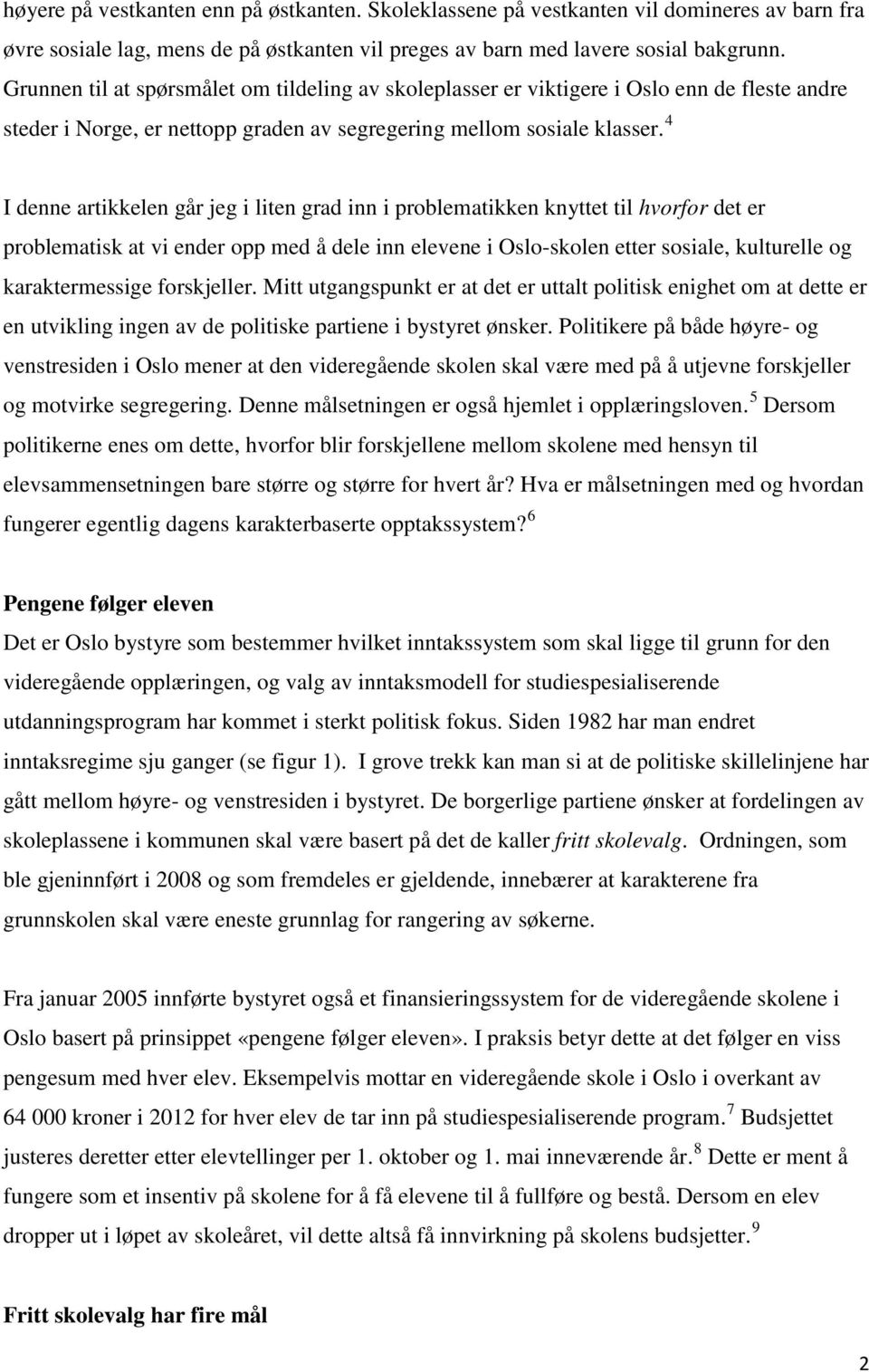 4 I denne artikkelen går jeg i liten grad inn i problematikken knyttet til hvorfor det er problematisk at vi ender opp med å dele inn elevene i Oslo-skolen etter sosiale, kulturelle og