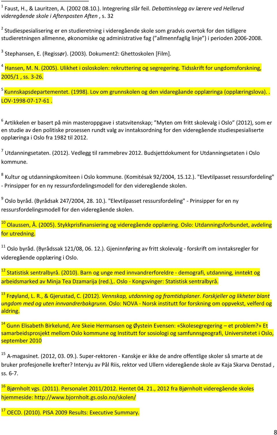 2006-2008. 3 Stephansen, E. (Regissør). (2003). Dokument2: Ghettoskolen [Film]. 4 Hansen, M. N. (2005). Ulikhet i osloskolen: rekruttering og segregering. Tidsskrift for ungdomsforskning, 2005/1, ss.