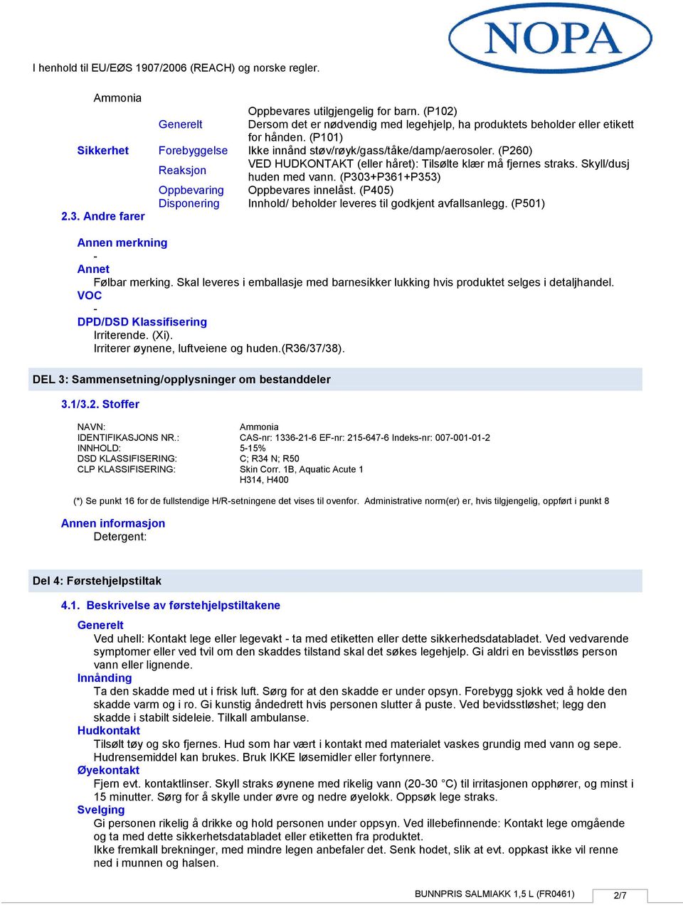 (P260) VED HUDKONTAKT (eller håret): Tilsølte klær må fjernes straks. Skyll/dusj huden med vann. (P303+P361+P353) Oppbevares innelåst. (P405) Innhold/ beholder leveres til godkjent avfallsanlegg.