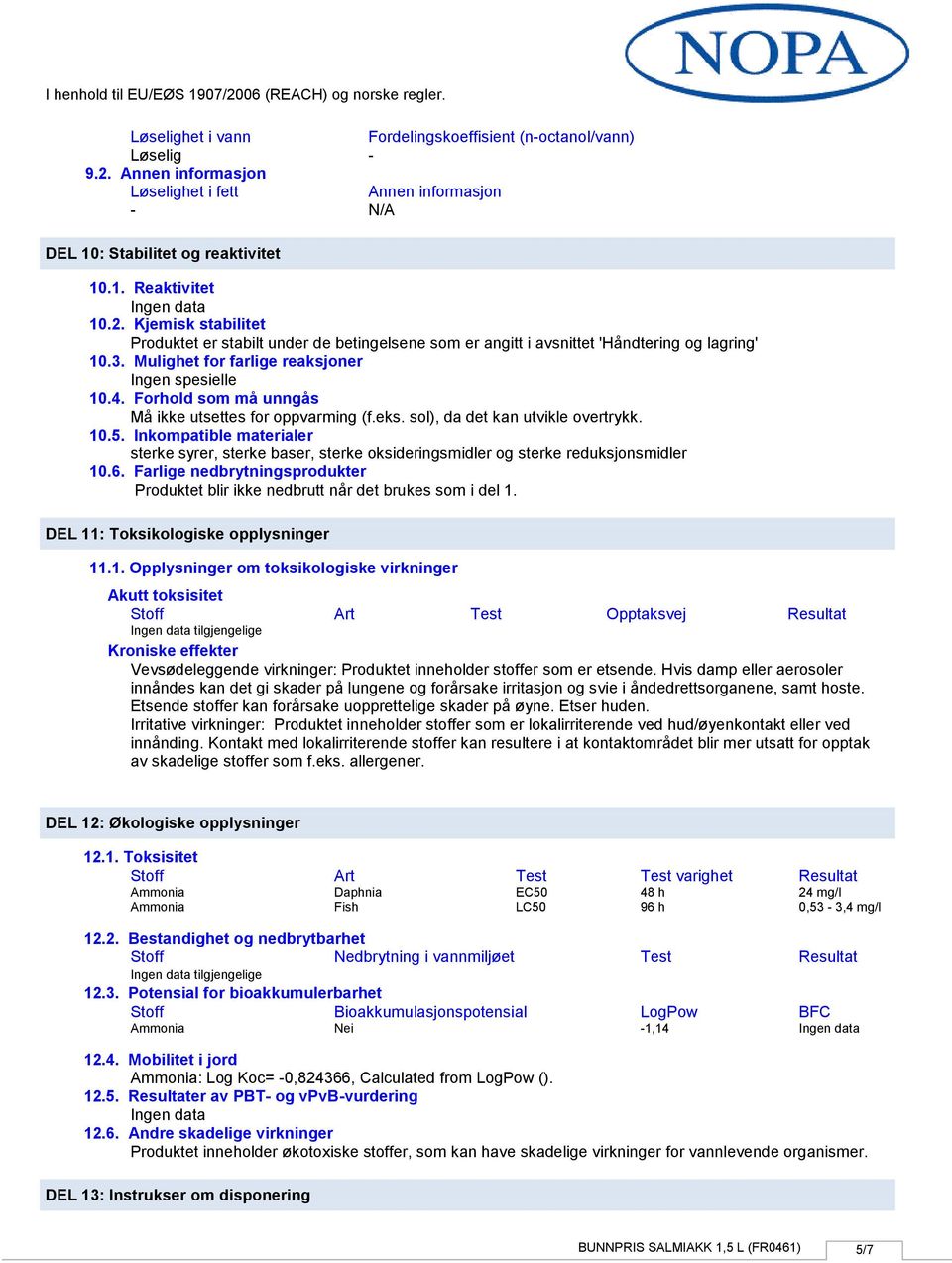 Inkompatible materialer sterke syrer, sterke baser, sterke oksideringsmidler og sterke reduksjonsmidler 10.6. Farlige nedbrytningsprodukter Produktet blir ikke nedbrutt når det brukes som i del 1.