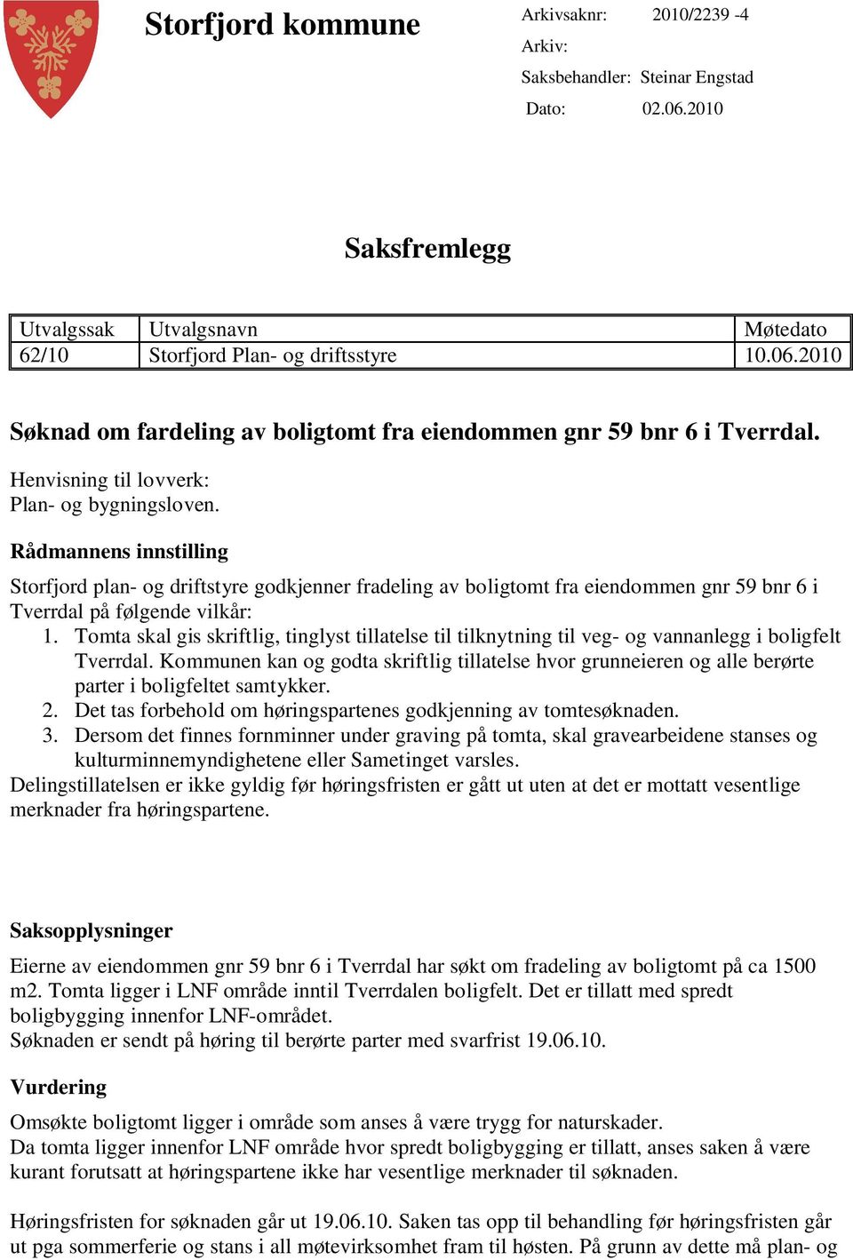 Tomta skal gis skriftlig, tinglyst tillatelse til tilknytning til veg- og vannanlegg i boligfelt Tverrdal.