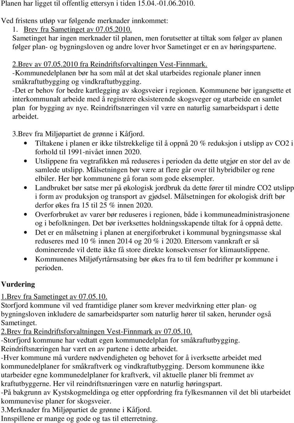 Sametinget har ingen merknader til planen, men forutsetter at tiltak som følger av planen følger plan- og bygningsloven og andre lover hvor Sametinget er en av høringspartene. 2.Brev av 07.05.