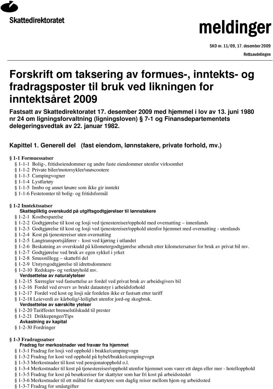 desember 2009 med hjemmel i lov av 13. juni 1980 nr 24 om ligningsforvaltning (ligningsloven) 7-1 og Finansdepartementets delegeringsvedtak av 22. januar 1982. Kapittel 1.