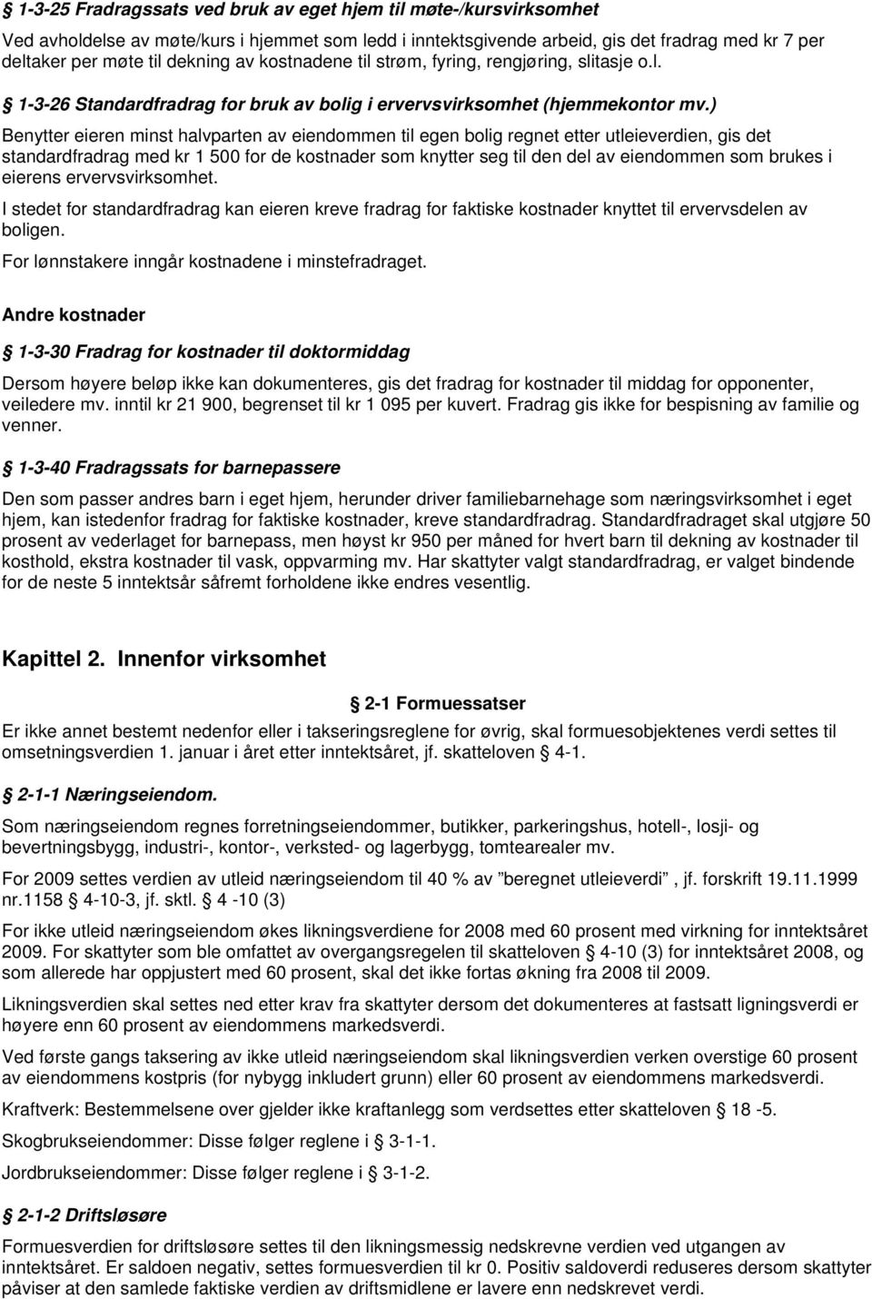 ) Benytter eieren minst halvparten av eiendommen til egen bolig regnet etter utleieverdien, gis det standardfradrag med kr 1 500 for de kostnader som knytter seg til den del av eiendommen som brukes