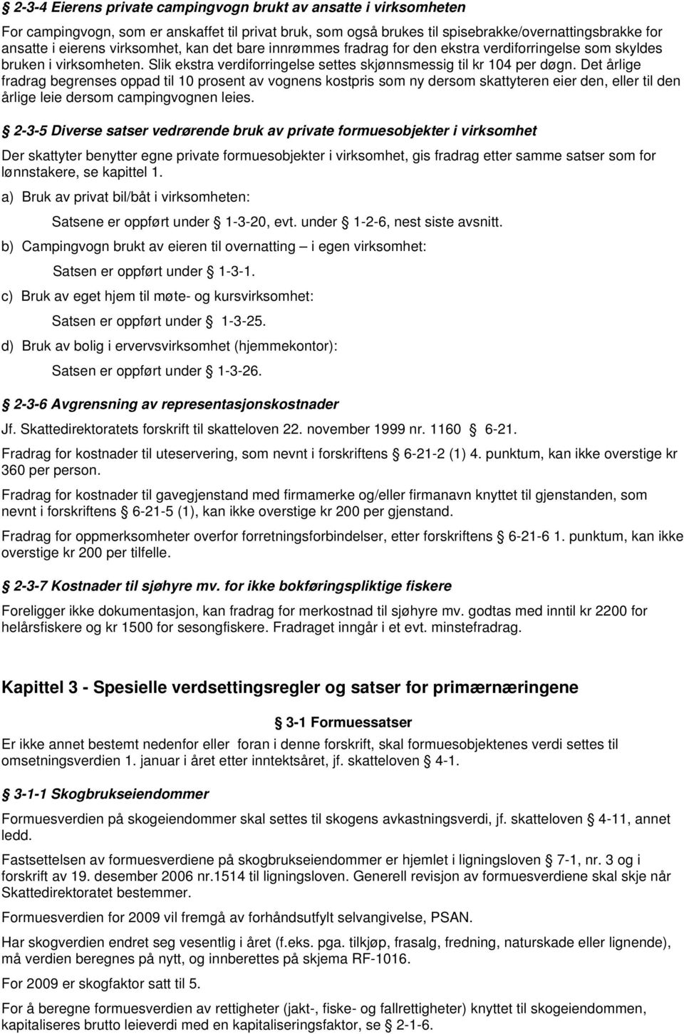 Det årlige fradrag begrenses oppad til 10 prosent av vognens kostpris som ny dersom skattyteren eier den, eller til den årlige leie dersom campingvognen leies.