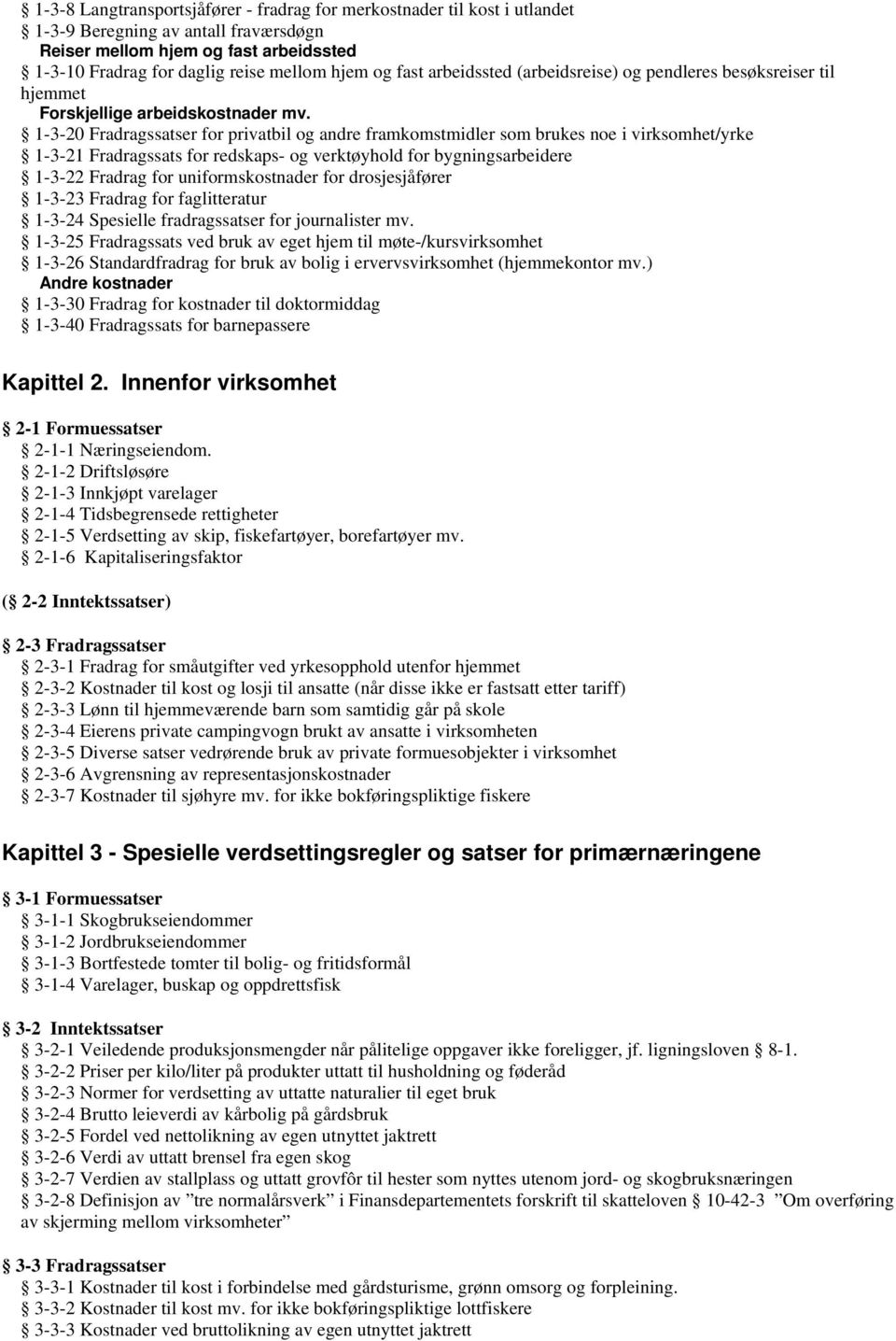 1-3-20 Fradragssatser for privatbil og andre framkomstmidler som brukes noe i virksomhet/yrke 1-3-21 Fradragssats for redskaps- og verktøyhold for bygningsarbeidere 1-3-22 Fradrag for