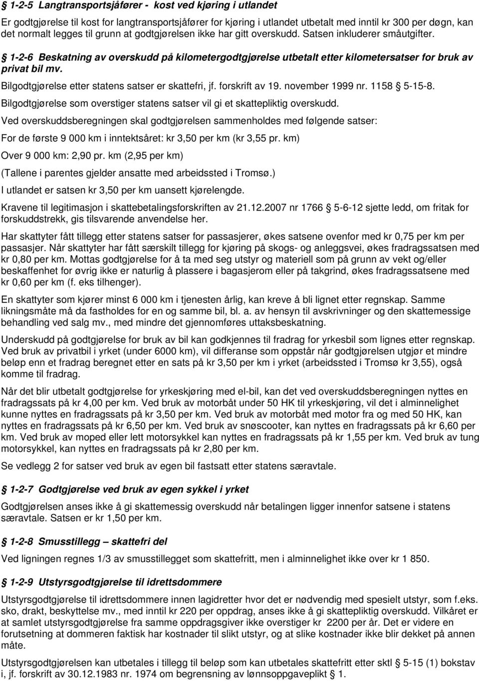 Bilgodtgjørelse etter statens satser er skattefri, jf. forskrift av 19. november 1999 nr. 1158 5-15-8. Bilgodtgjørelse som overstiger statens satser vil gi et skattepliktig overskudd.