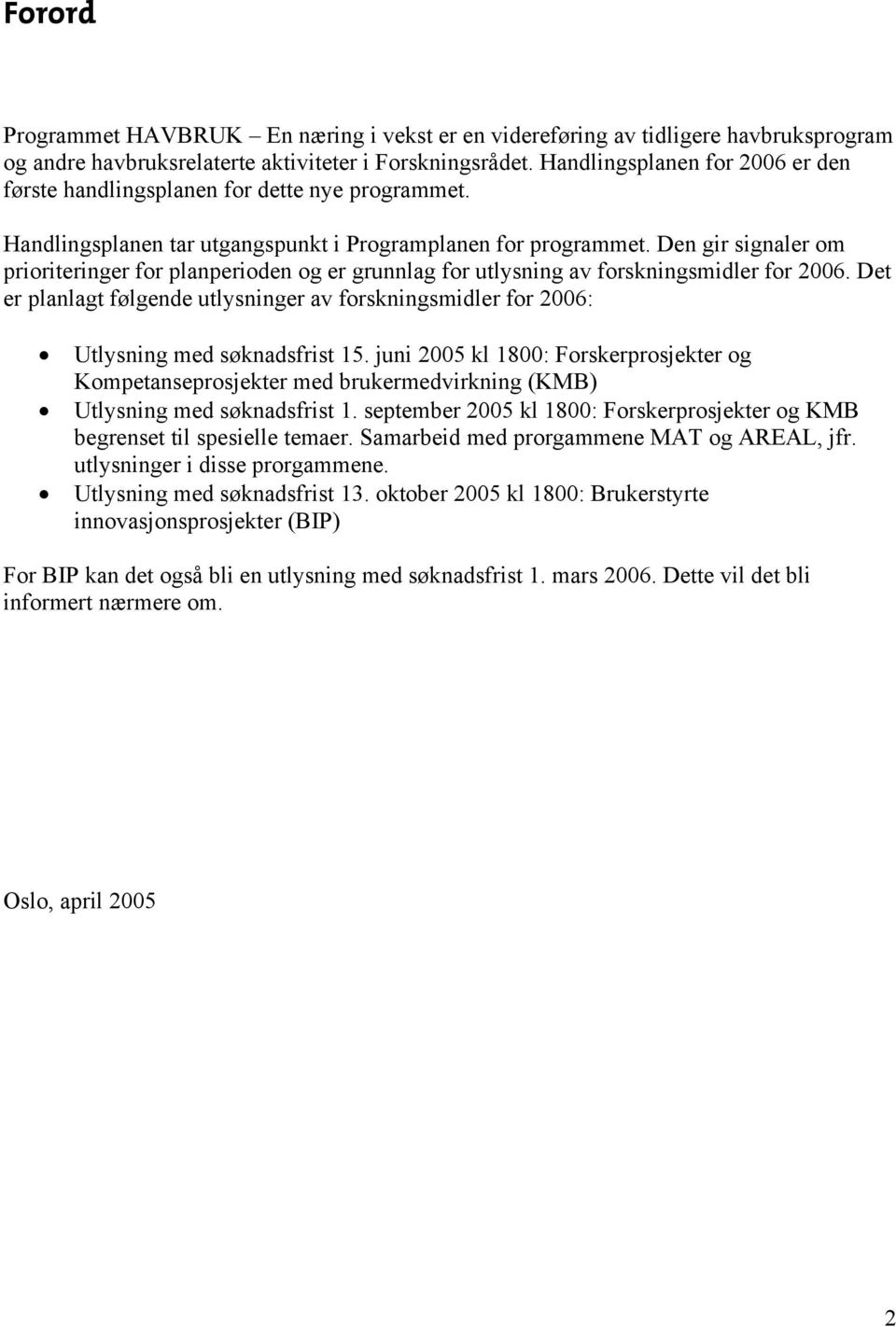 Den gir signaler om prioriteringer for planperioden og er grunnlag for utlysning av forskningsmidler for 2006.