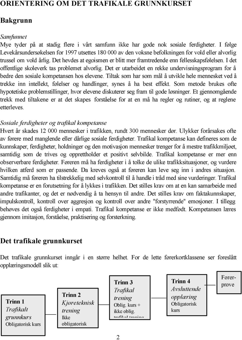 Det hevdes at egoismen er blitt mer framtredende enn fellesskapsfølelsen. I det offentlige skoleverk tas problemet alvorlig.