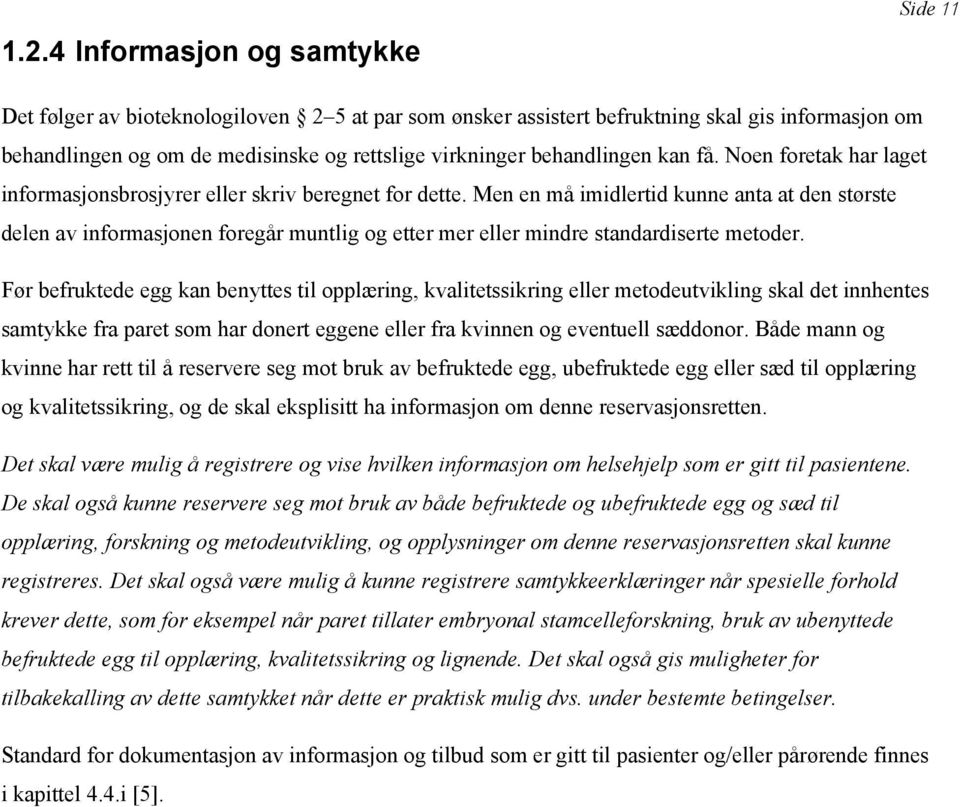 Men en må imidlertid kunne anta at den største delen av infrmasjnen fregår muntlig g etter mer eller mindre standardiserte metder.