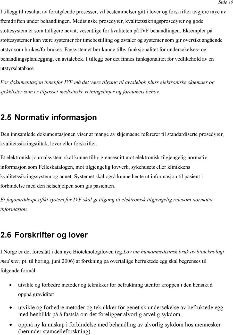 Eksempler på støttesystemer kan være systemer fr timebestilling g avtaler g systemer sm gir versikt angående utstyr sm brukes/frbrukes.