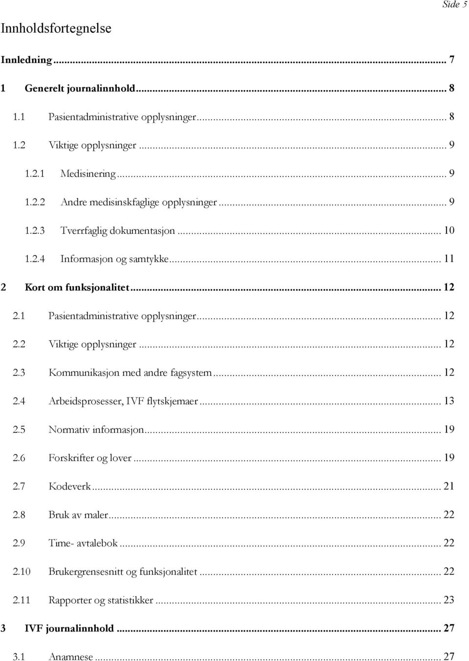 .. 12 2.4 Arbeidsprsesser, IVF flytskjemaer... 13 2.5 Nrmativ infrmasjn... 19 2.6 Frskrifter g lver... 19 2.7 Kdeverk... 21 2.8 Bruk av maler... 22 2.