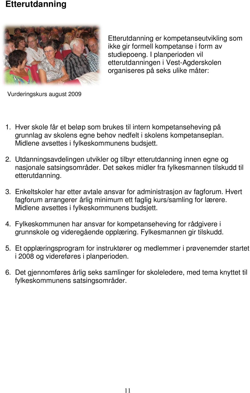 Hver skole får et beløp som brukes til intern kompetanseheving på grunnlag av skolens egne behov nedfelt i skolens kompetanseplan. Midlene avsettes i fylkeskommunens budsjett. 2.