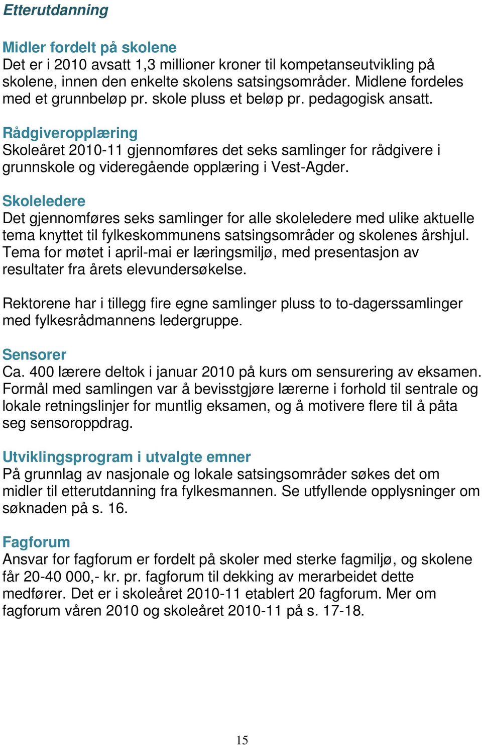 Skoleledere Det gjennomføres seks samlinger for alle skoleledere med ulike aktuelle tema knyttet til fylkeskommunens satsingsområder og skolenes årshjul.