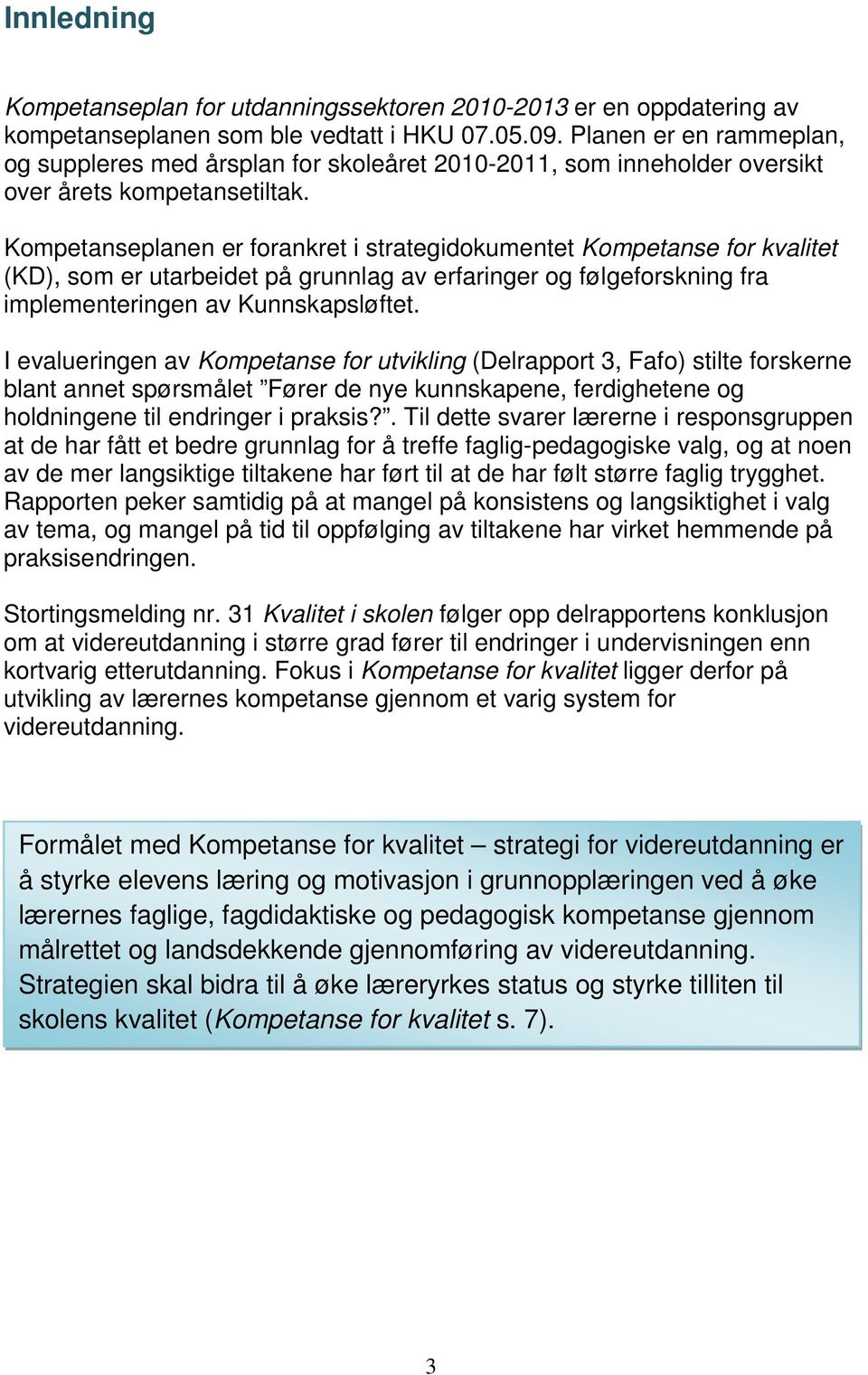 Kompetanseplanen er forankret i strategidokumentet Kompetanse for kvalitet (KD), som er utarbeidet på grunnlag av erfaringer og følgeforskning fra implementeringen av Kunnskapsløftet.