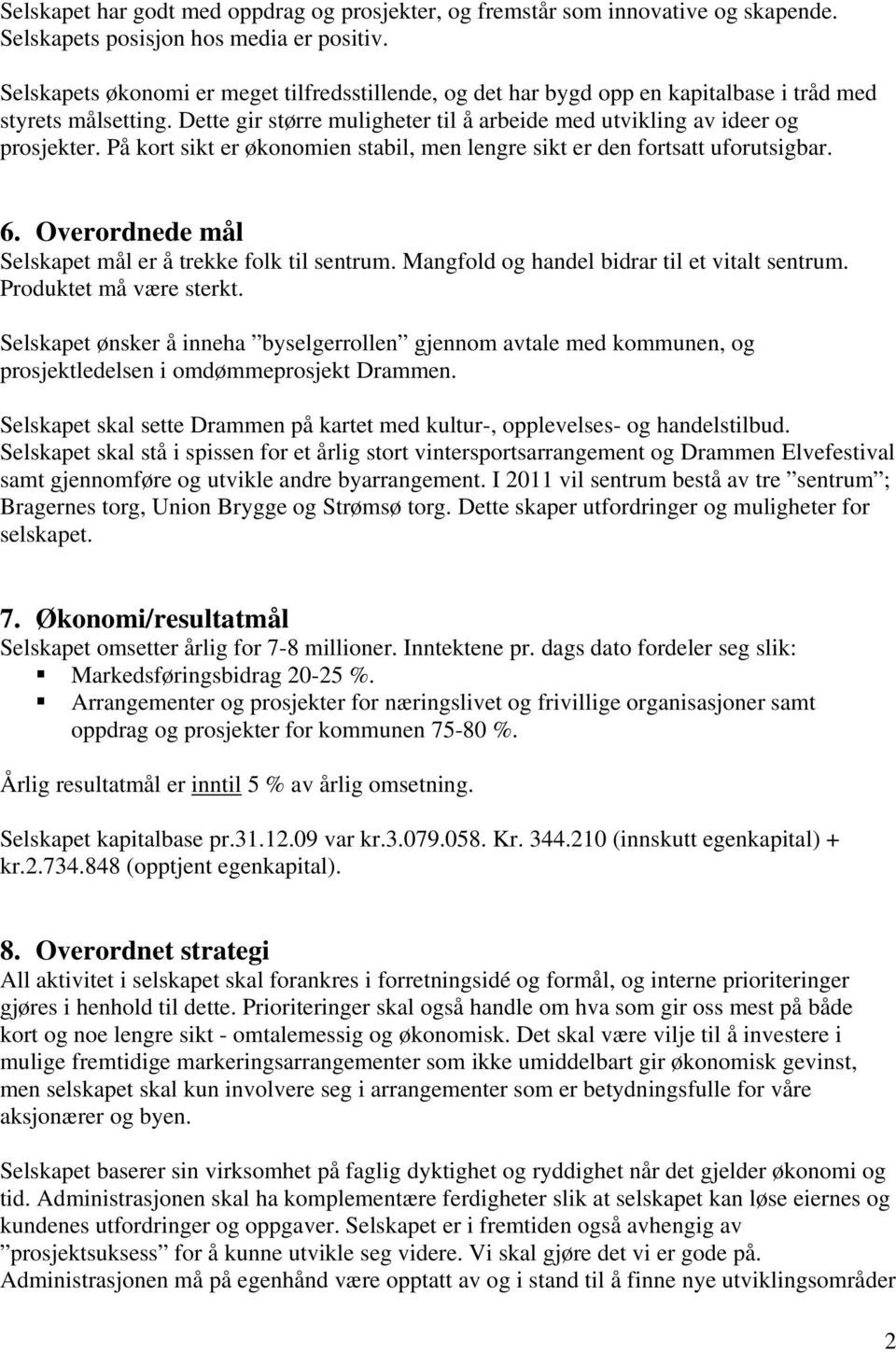 På kort sikt er økonomien stabil, men lengre sikt er den fortsatt uforutsigbar. 6. Overordnede mål Selskapet mål er å trekke folk til sentrum. Mangfold og handel bidrar til et vitalt sentrum.