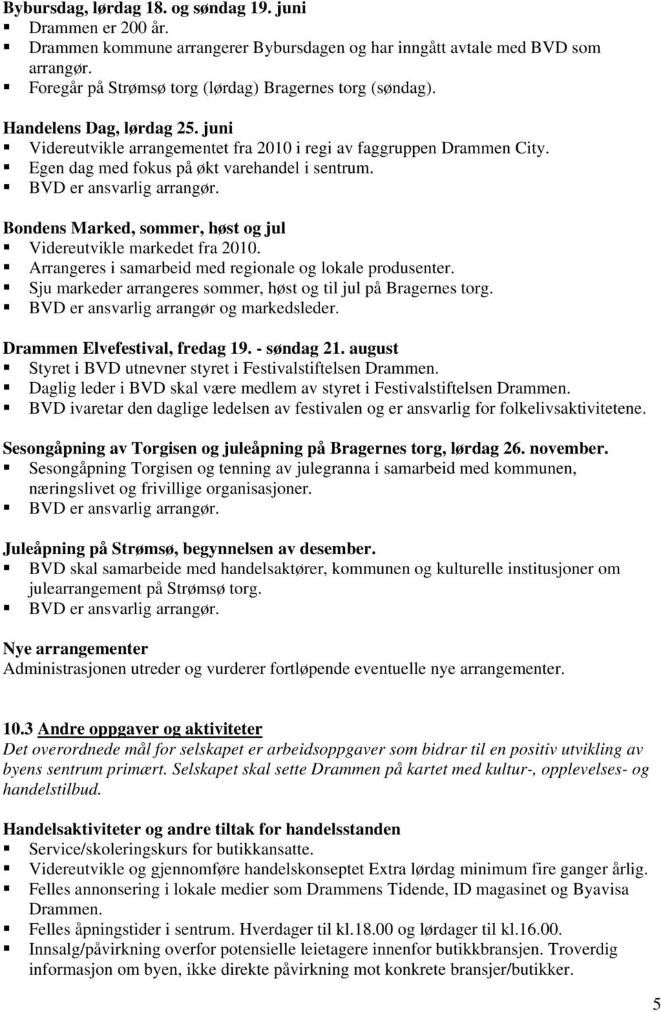 Bondens Marked, sommer, høst og jul Videreutvikle markedet fra 2010. Arrangeres i samarbeid med regionale og lokale produsenter. Sju markeder arrangeres sommer, høst og til jul på Bragernes torg.