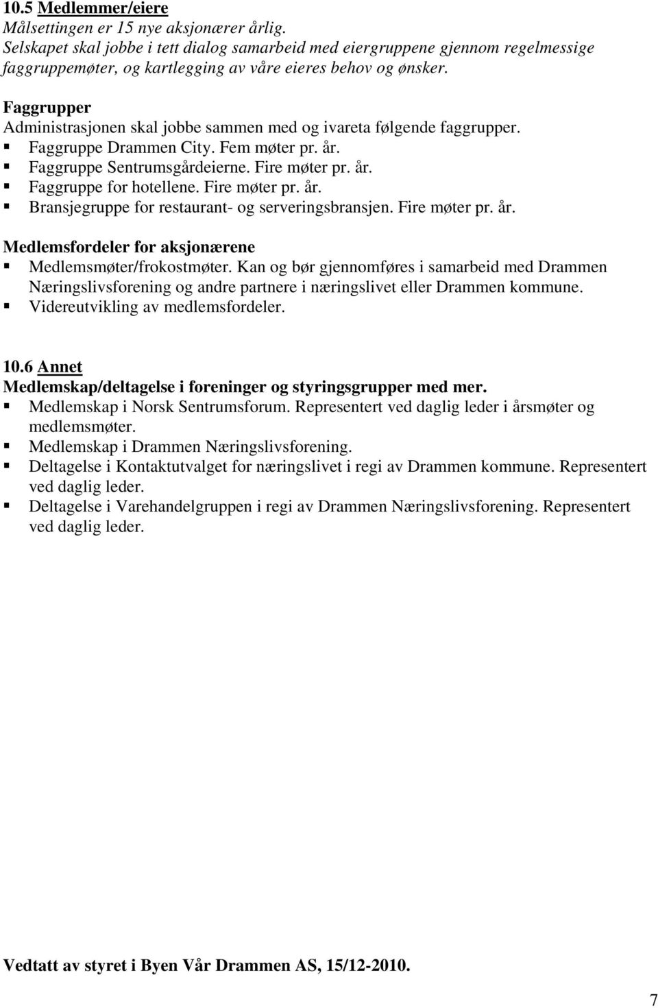 Faggrupper Administrasjonen skal jobbe sammen med og ivareta følgende faggrupper. Faggruppe Drammen City. Fem møter pr. år. Faggruppe Sentrumsgårdeierne. Fire møter pr. år. Faggruppe for hotellene.