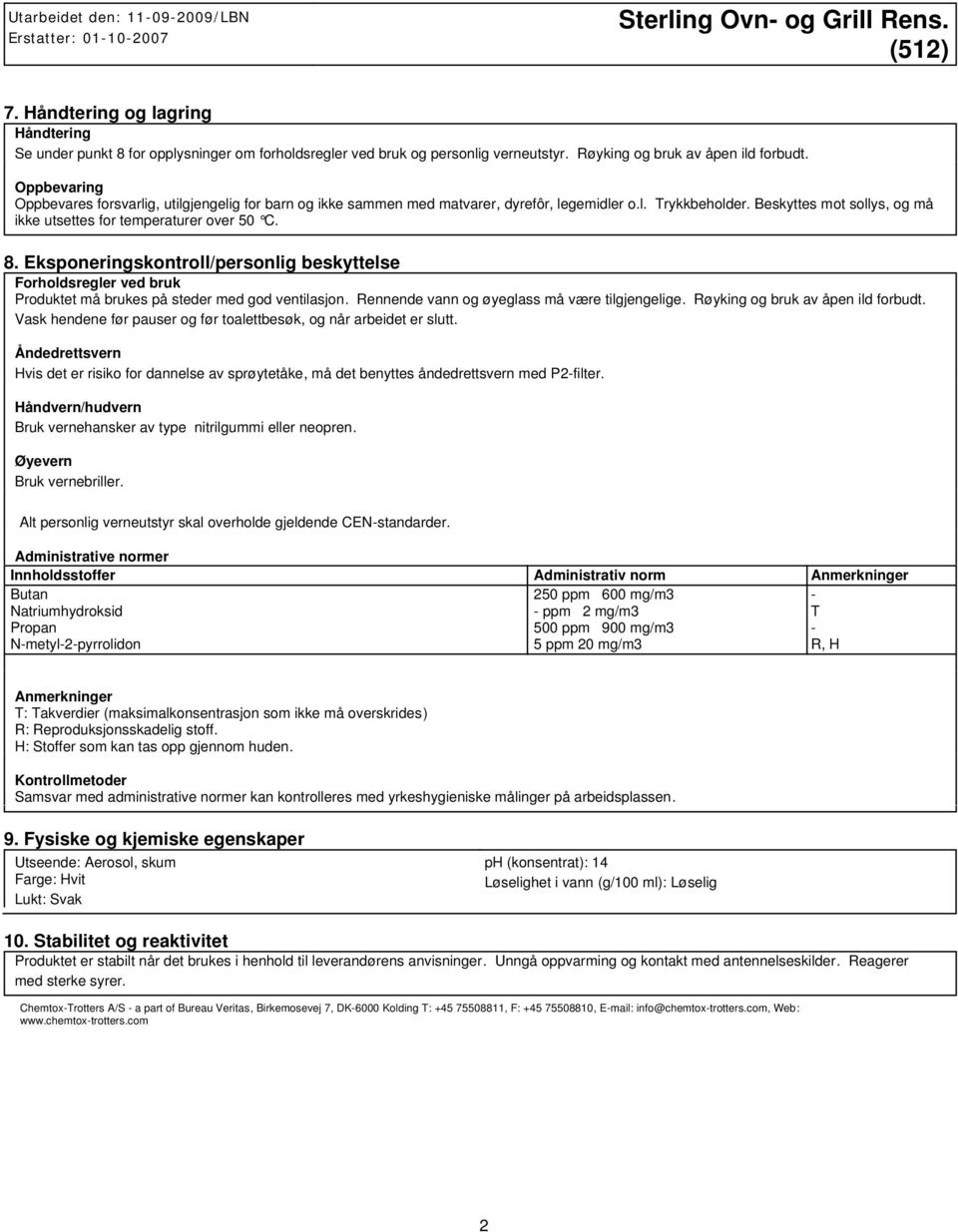 Eksponeringskontroll/personlig beskyttelse Forholdsregler ved bruk Produktet må brukes på steder med god ventilasjon. Rennende vann og øyeglass må være tilgjengelige.