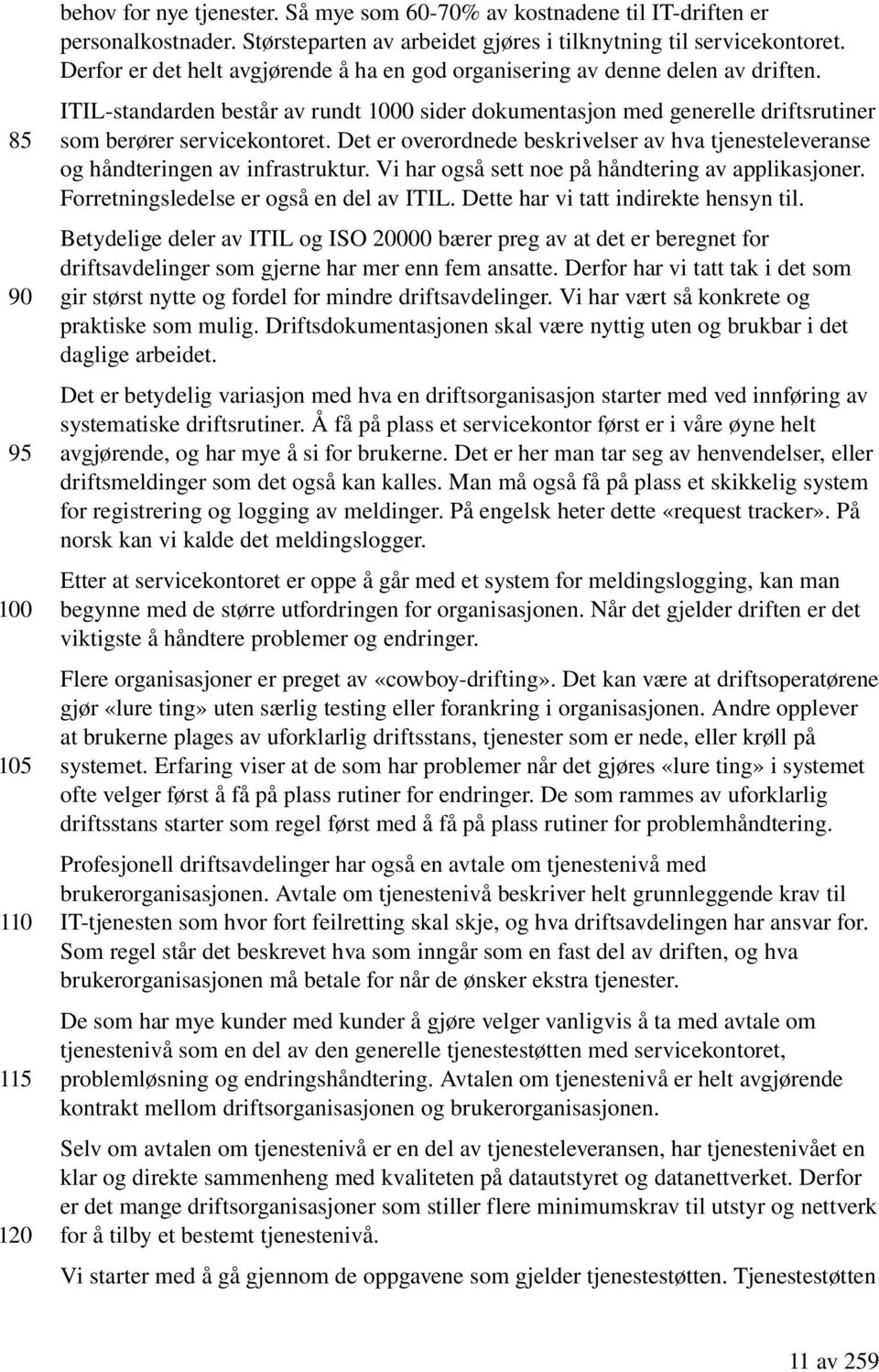 Det er overordnede beskrivelser av hva tjenesteleveranse og håndteringen av infrastruktur. Vi har også sett noe på håndtering av applikasjoner. Forretningsledelse er også en del av ITIL.