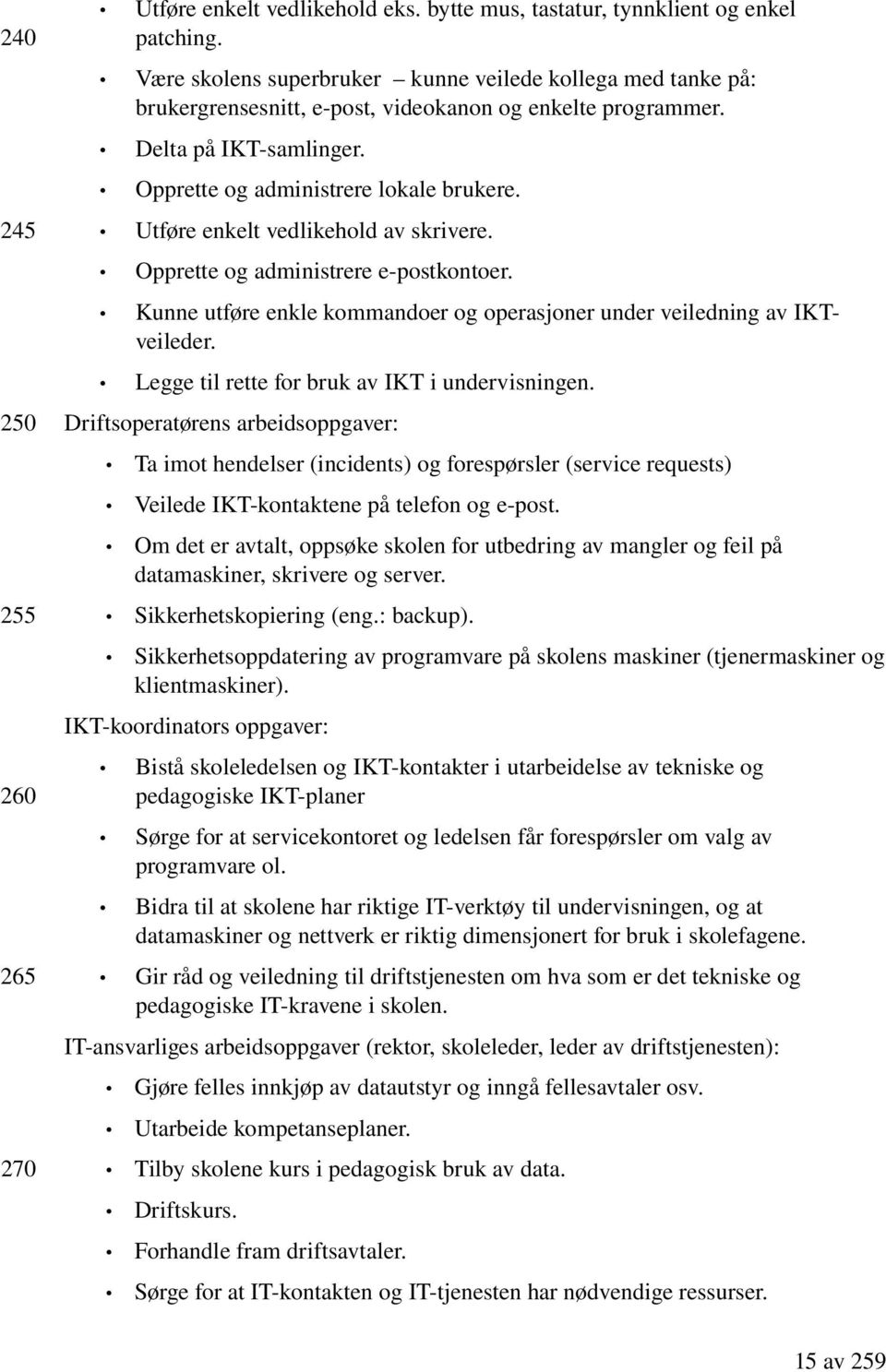 Utføre enkelt vedlikehold av skrivere. Opprette og administrere e postkontoer. Kunne utføre enkle kommandoer og operasjoner under veiledning av IKTveileder.