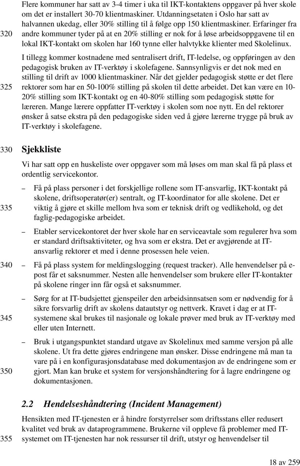 Erfaringer fra andre kommuner tyder på at en 20% stilling er nok for å løse arbeidsoppgavene til en lokal IKT kontakt om skolen har 160 tynne eller halvtykke klienter med Skolelinux.