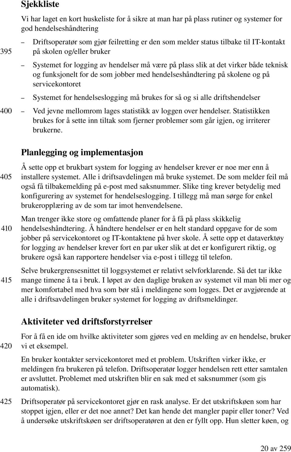 hendelseshåndtering på skolene og på servicekontoret Systemet for hendelseslogging må brukes for så og si alle driftshendelser Ved jevne mellomrom lages statistikk av loggen over hendelser.