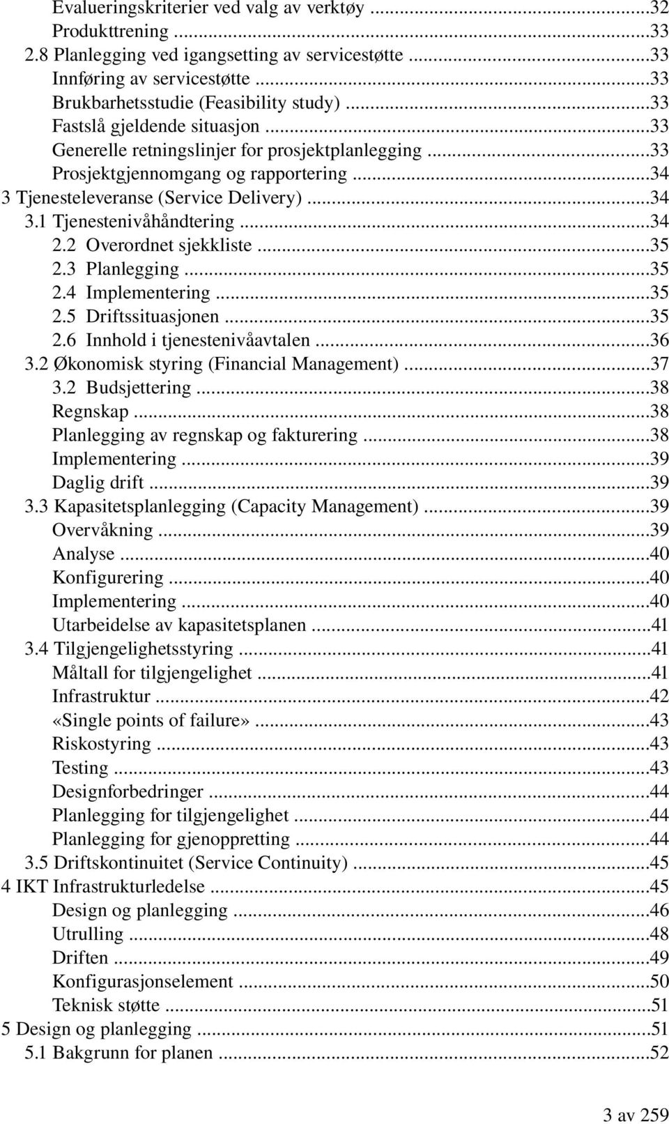 ..34 2.2 Overordnet sjekkliste...35 2.3 Planlegging...35 2.4 Implementering...35 2.5 Driftssituasjonen...35 2.6 Innhold i tjenestenivåavtalen...36 3.2 Økonomisk styring (Financial Management)...37 3.