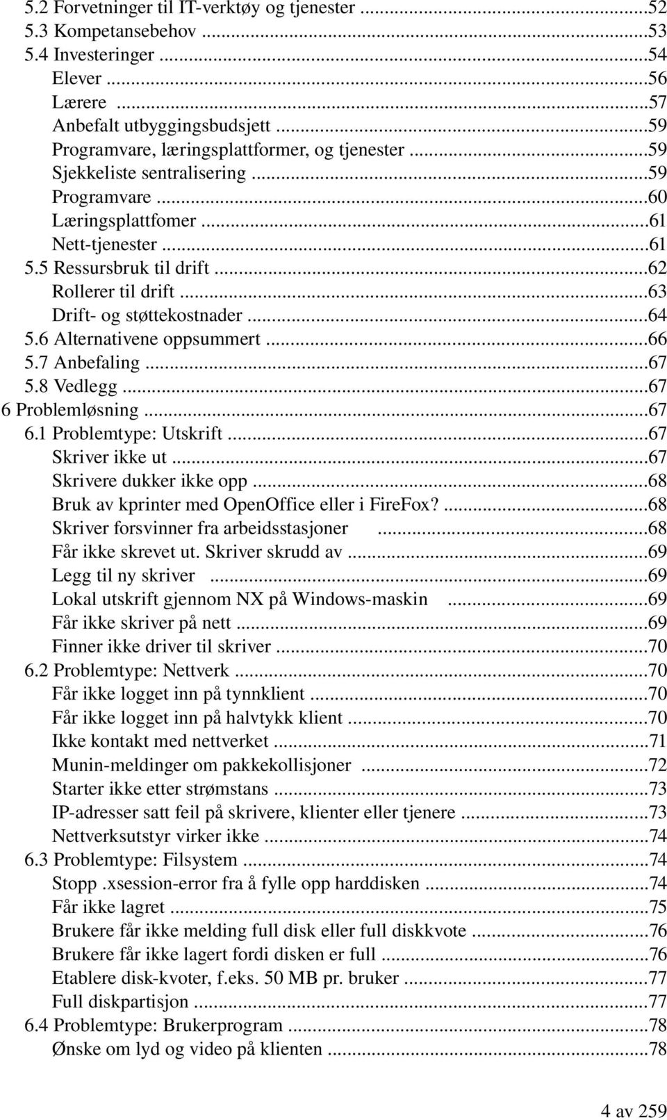 6 Alternativene oppsummert...66 5.7 Anbefaling...67 5.8 Vedlegg...67 6 Problemløsning...67 6.1 Problemtype: Utskrift...67 Skriver ikke ut...67 Skrivere dukker ikke opp.