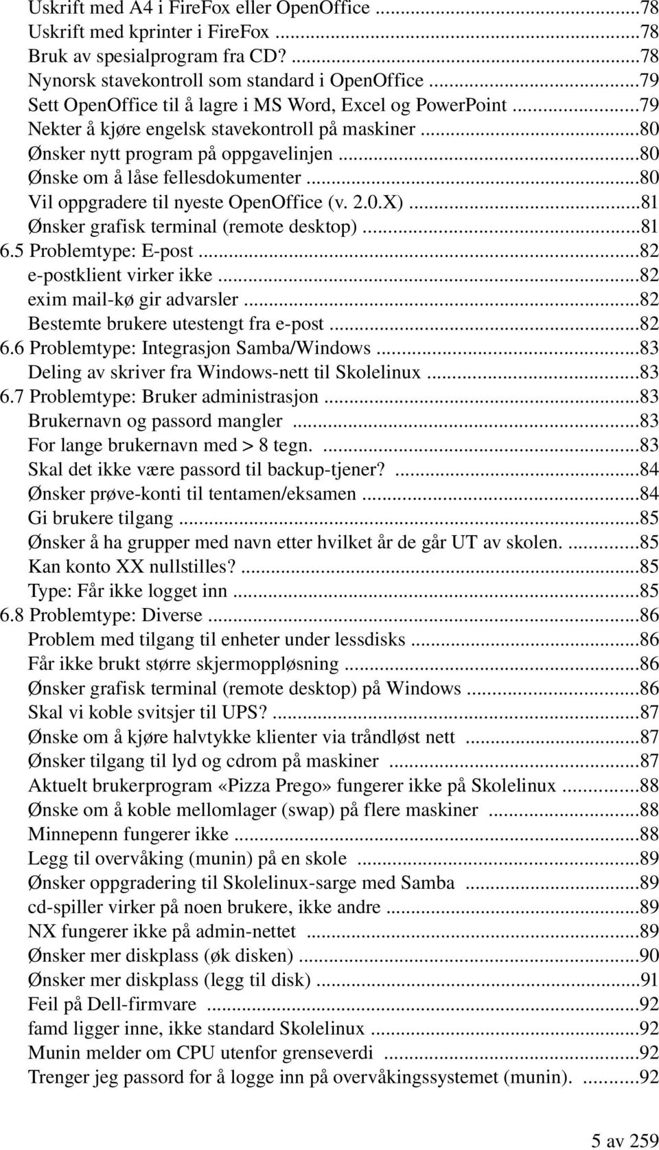 ..80 Vil oppgradere til nyeste OpenOffice (v. 2.0.X)...81 Ønsker grafisk terminal (remote desktop)...81 6.5 Problemtype: E post...82 e postklient virker ikke...82 exim mail kø gir advarsler.