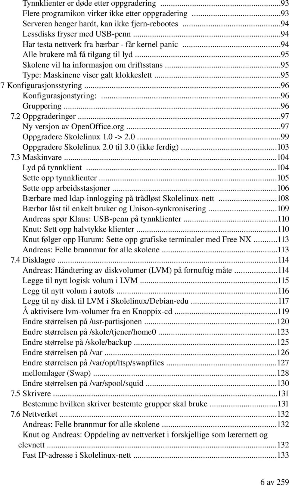 ..95 7 Konfigurasjonsstyring...96 Konfigurasjonstyring:...96 Gruppering...96 7.2 Oppgraderinger...97 Ny versjon av OpenOffice.org...97 Oppgradere Skolelinux 1.0 > 2.0...99 Oppgradere Skolelinux 2.