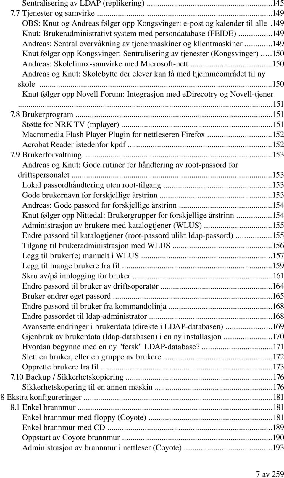 ..149 Knut følger opp Kongsvinger: Sentralisering av tjenester (Kongsvinger)...150 Andreas: Skolelinux samvirke med Microsoft nett.