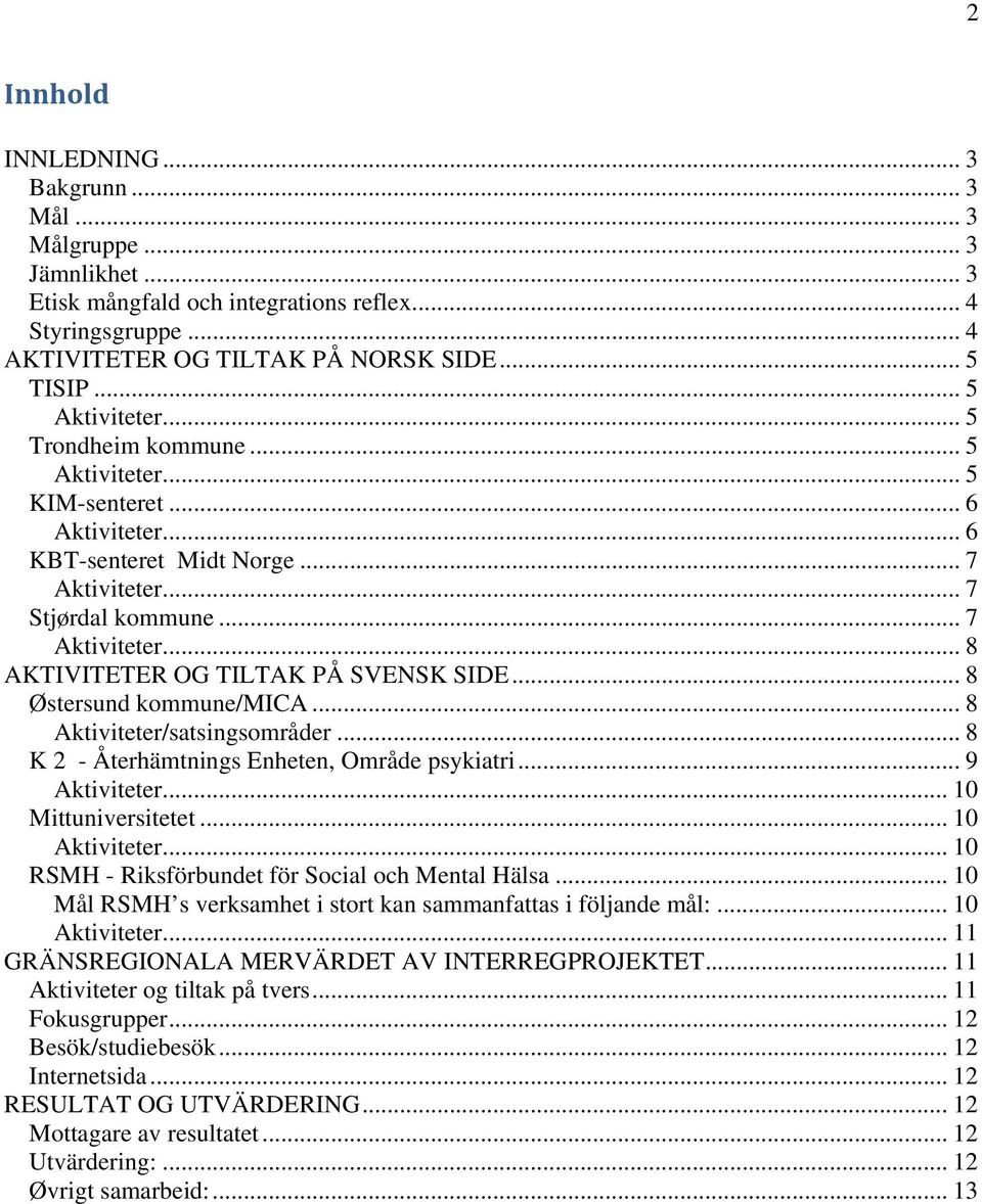 .. 8 /satsingsområder... 8 K 2 - Återhämtnings Enheten, Område psykiatri... 9... 10 Mittuniversitetet... 10... 10 RSMH - Riksförbundet för Social och Mental Hälsa.