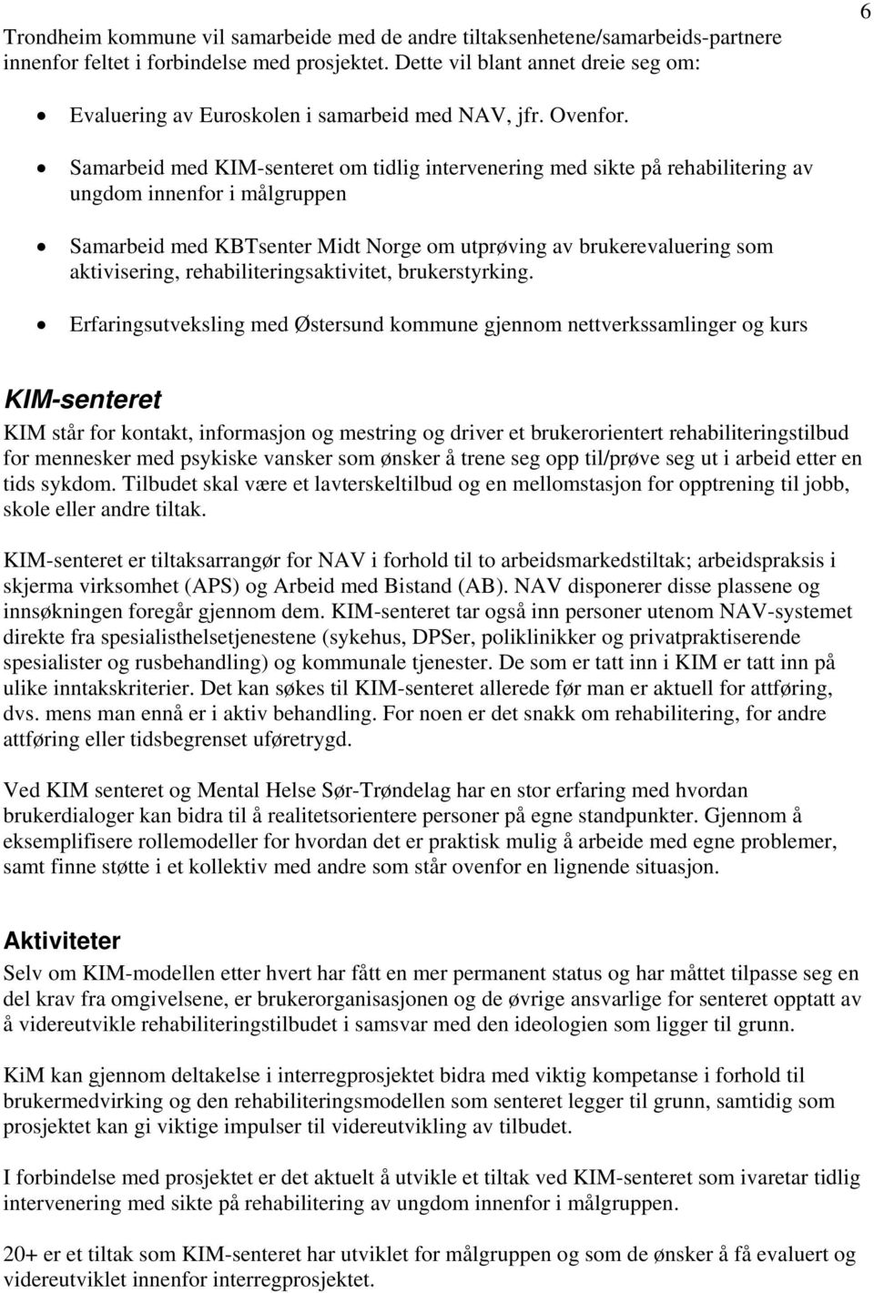 Samarbeid med KIM-senteret om tidlig intervenering med sikte på rehabilitering av ungdom innenfor i målgruppen Samarbeid med KBTsenter Midt Norge om utprøving av brukerevaluering som aktivisering,