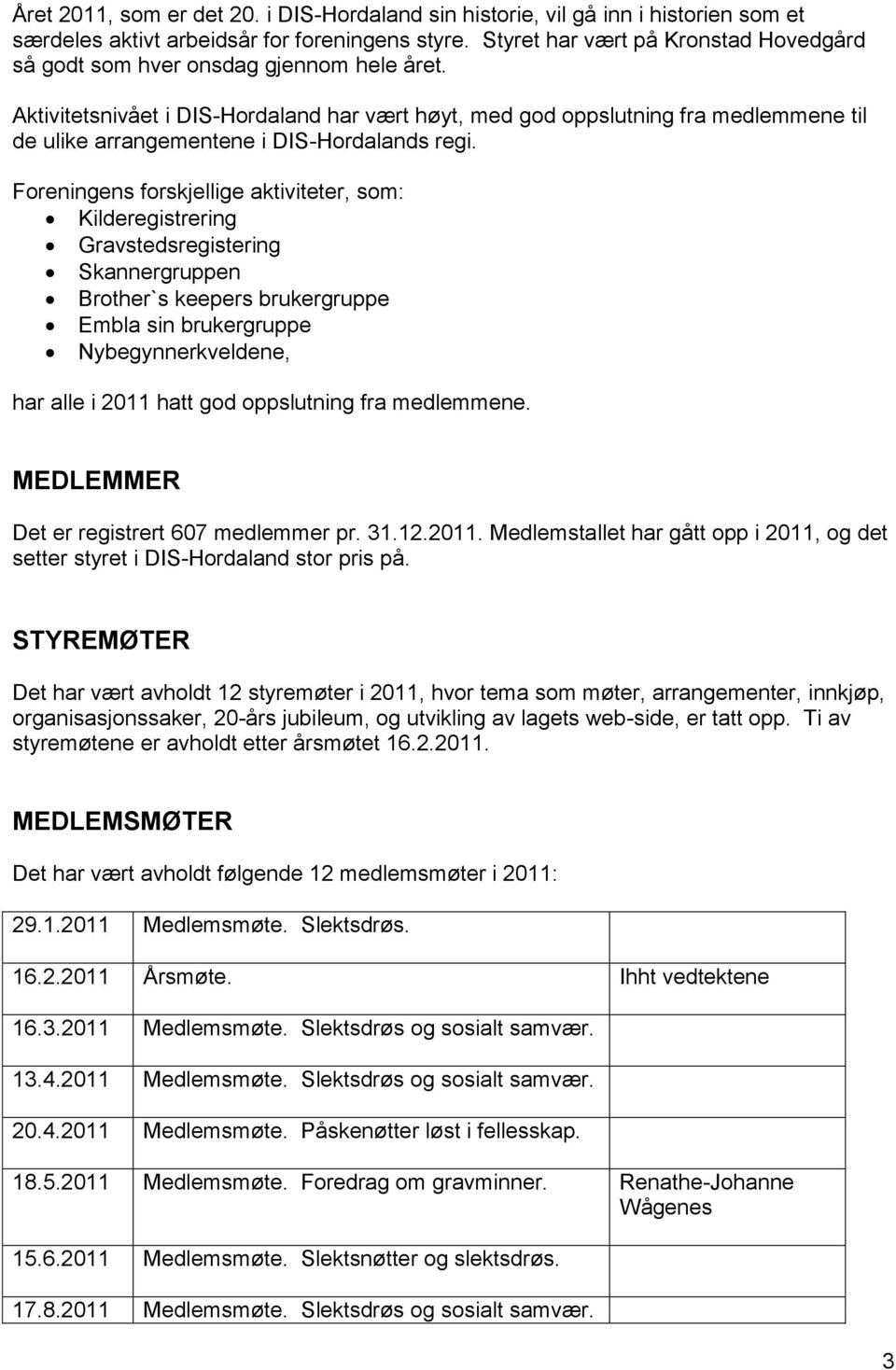 Aktivitetsnivået i DIS-Hordaland har vært høyt, med god oppslutning fra medlemmene til de ulike arrangementene i DIS-Hordalands regi.